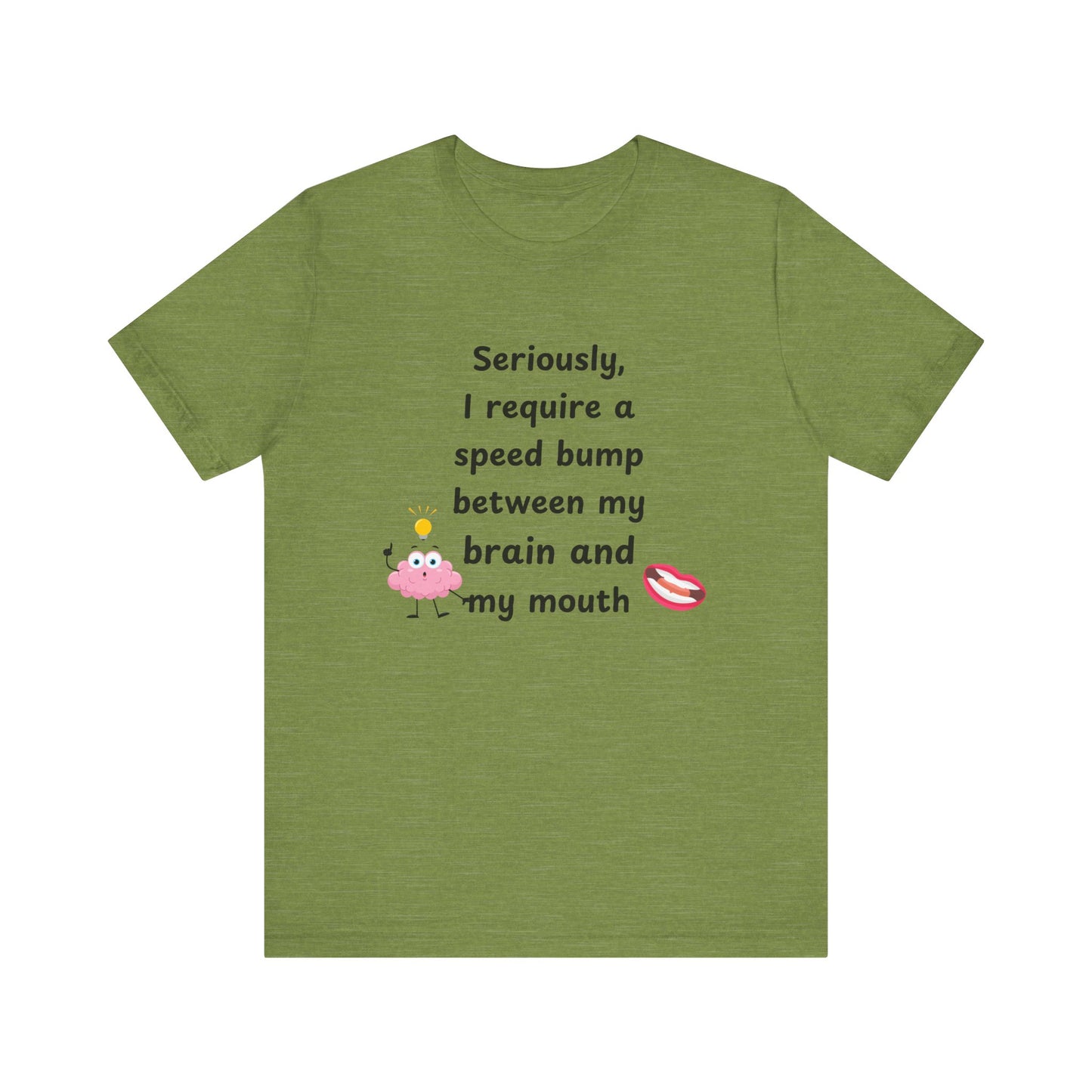 T-Shirt - Sarcastic Funny – "I Require a Speed Bump Between My Brain and My Mouth" (1a)