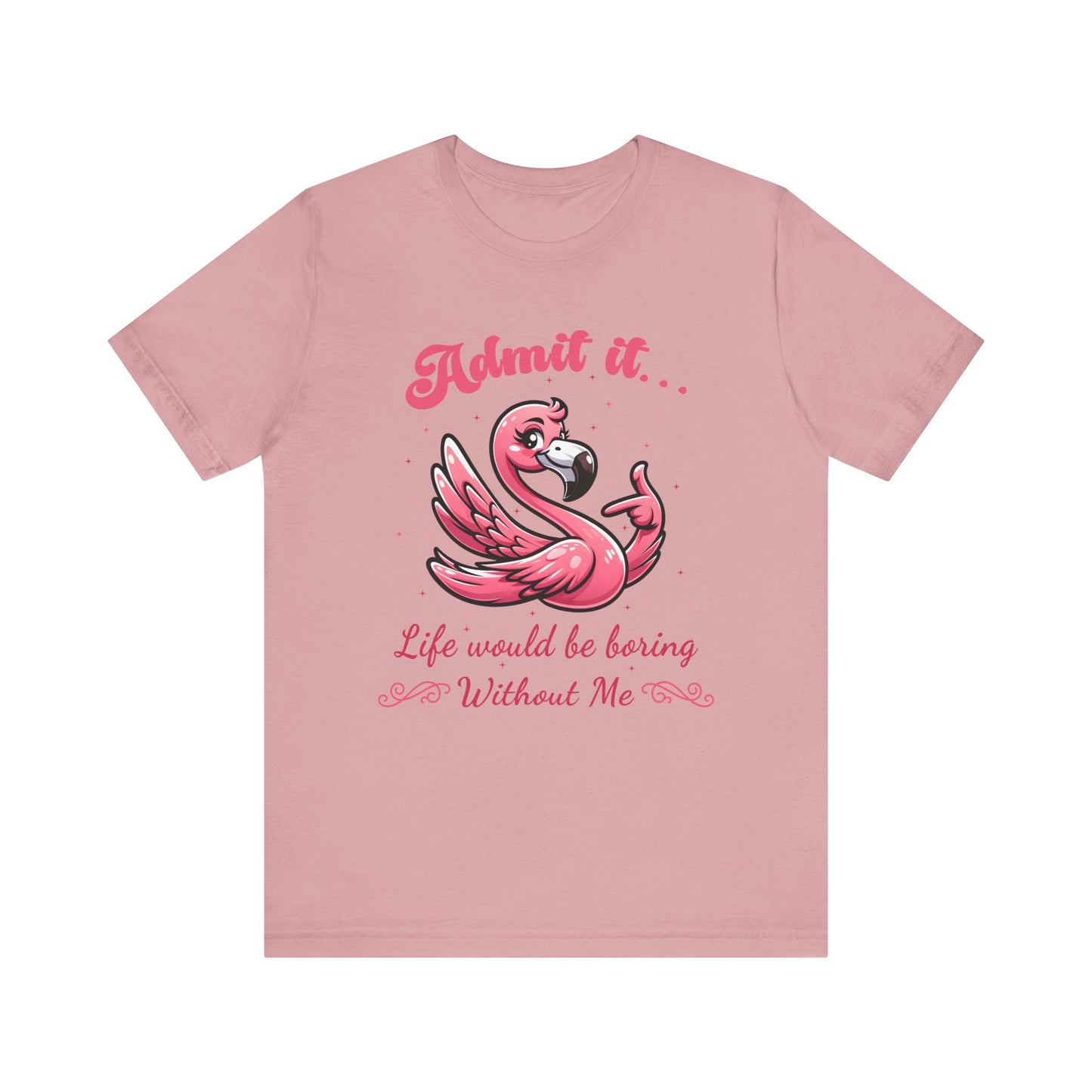 T-Shirt - Sassy Funny - Flamingo "Admit It... Life would be boring" 01