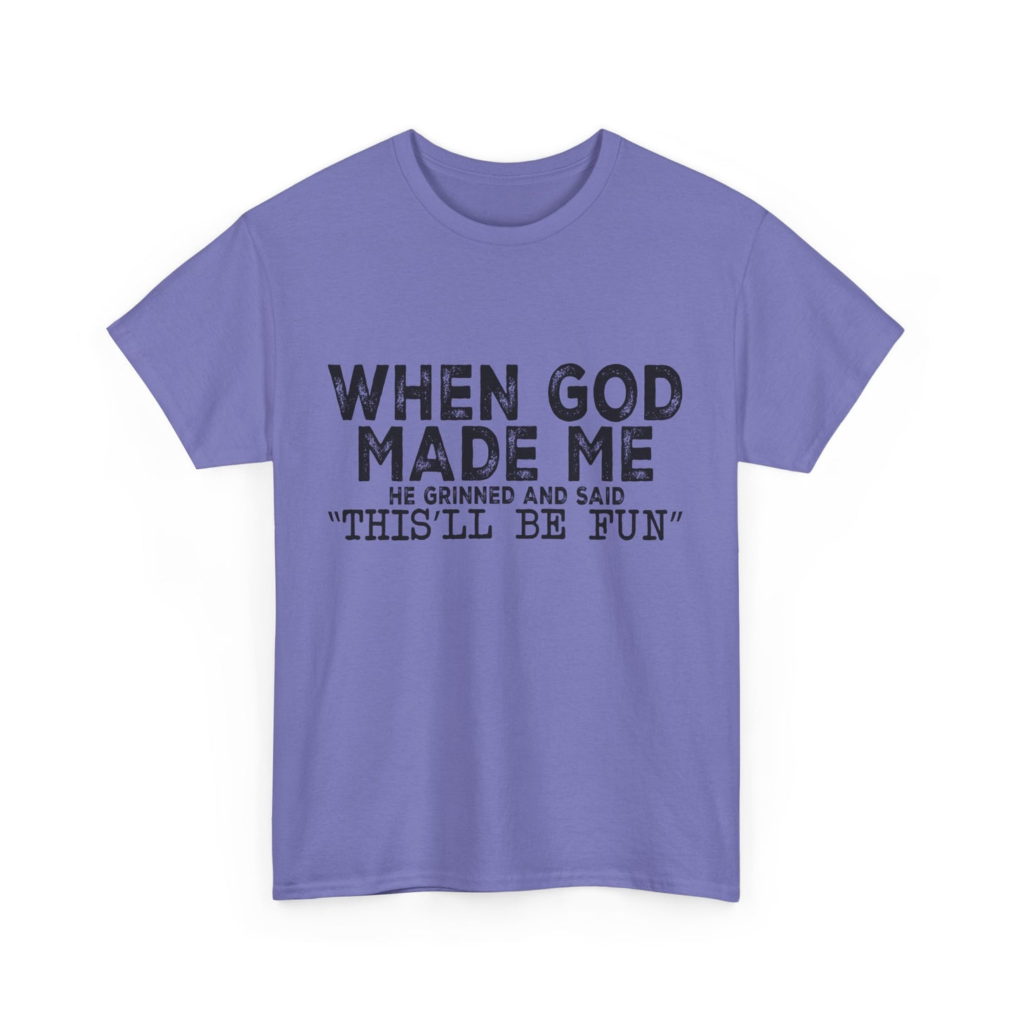 T-Shirt - Funny - "When God Made Me, He Grinned and Said 'This'll Be Fun'" Black Print