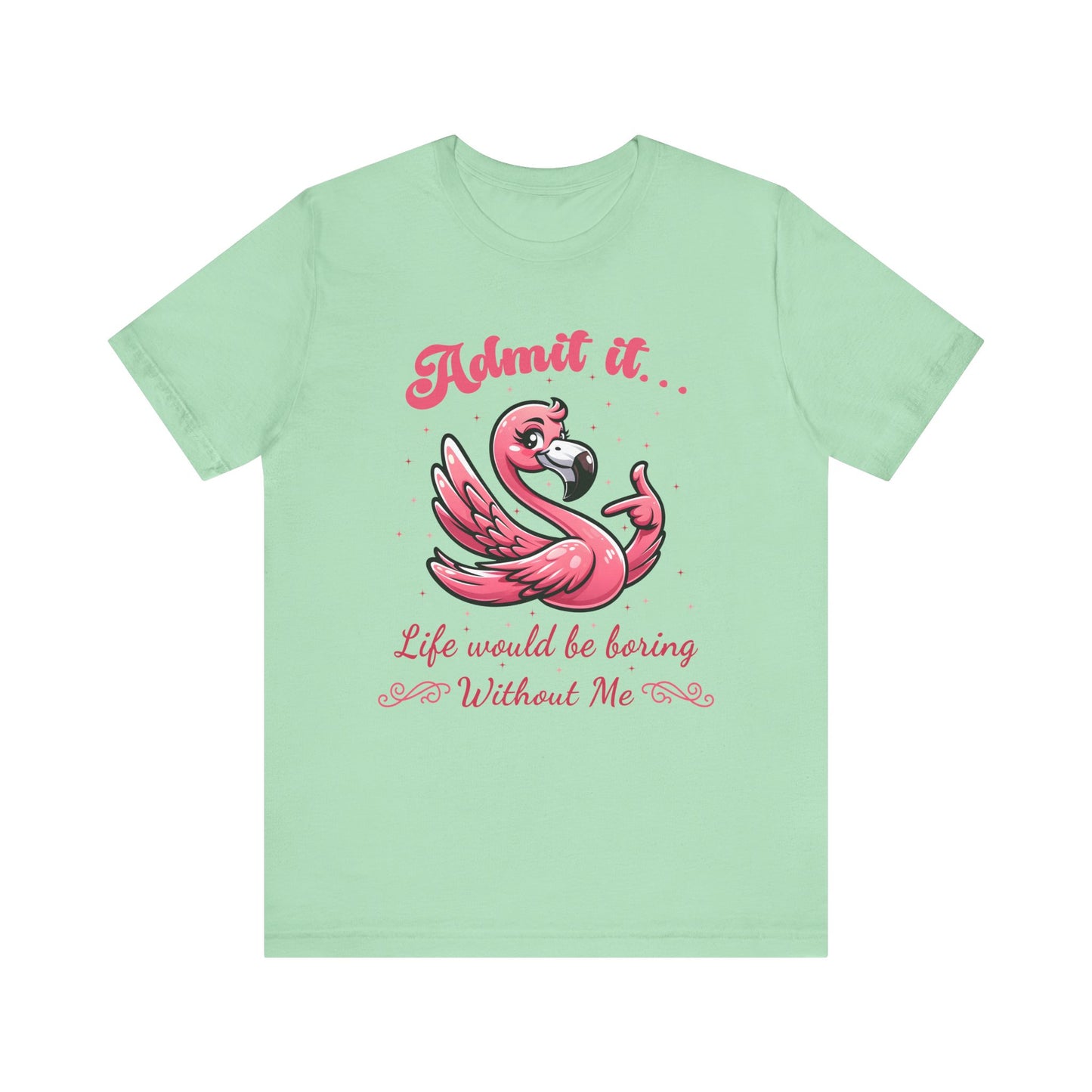 T-Shirt - Sassy Funny - Flamingo "Admit It... Life would be boring" 01