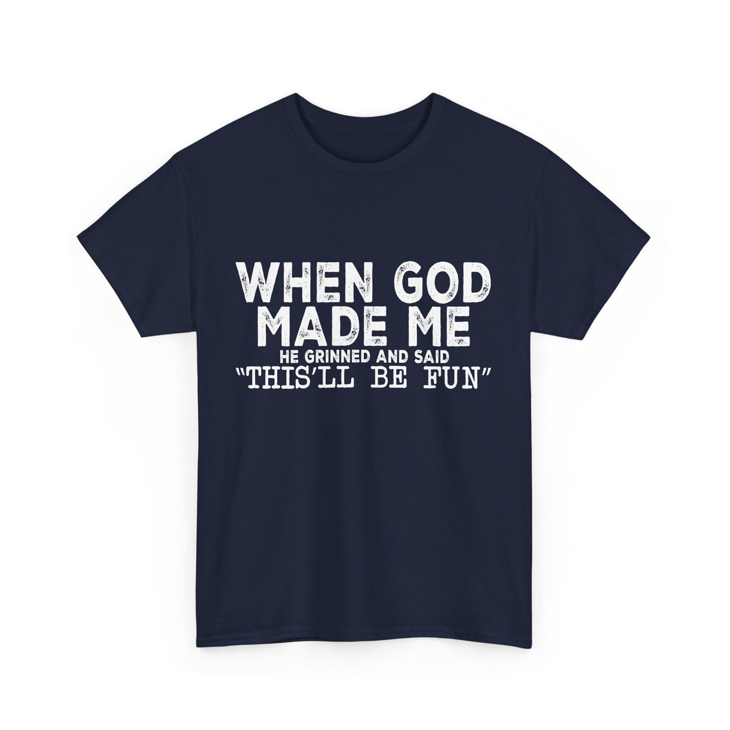 T-Shirt - Funny - "When God Made Me, He Grinned and Said 'This'll Be Fun'" - White Lettering
