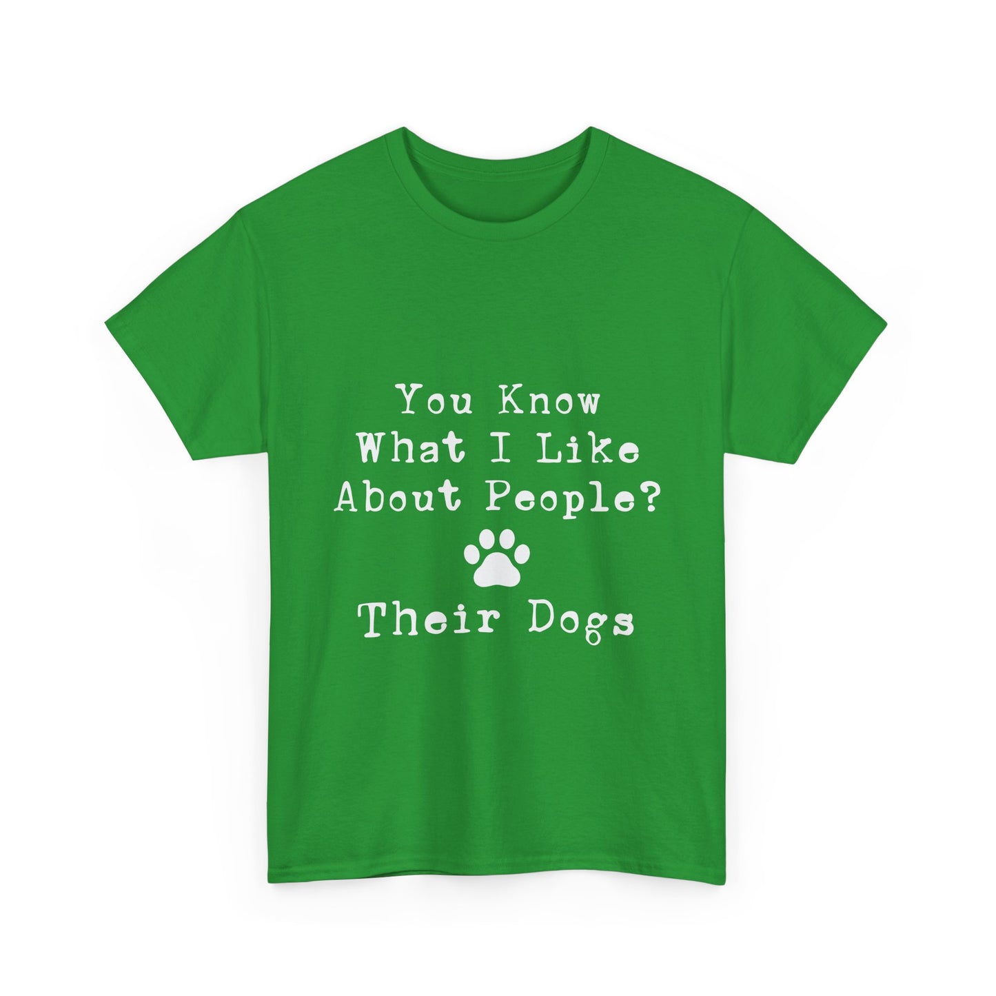 T-Shirt - Dog - Know what I like about people? Their dogs 01