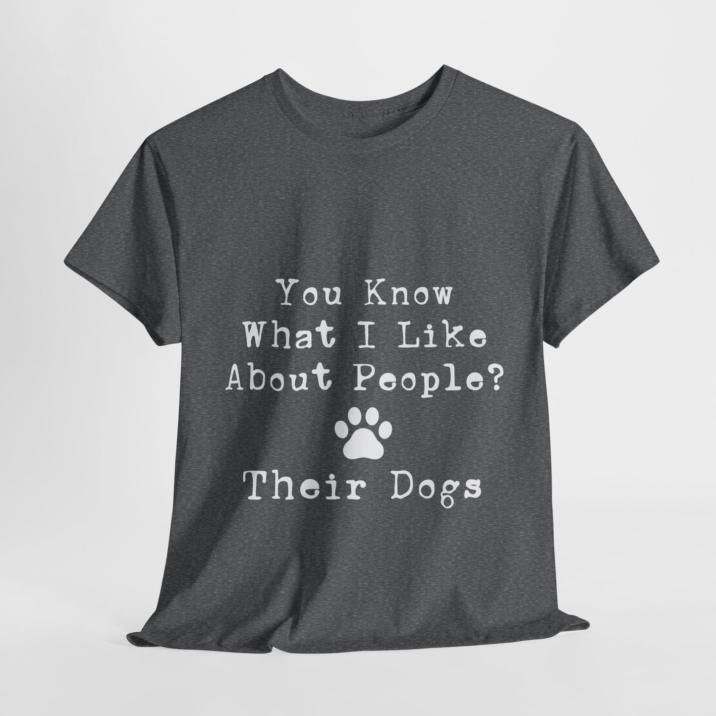 T-Shirt - Dog - Know what I like about people? Their dogs 01