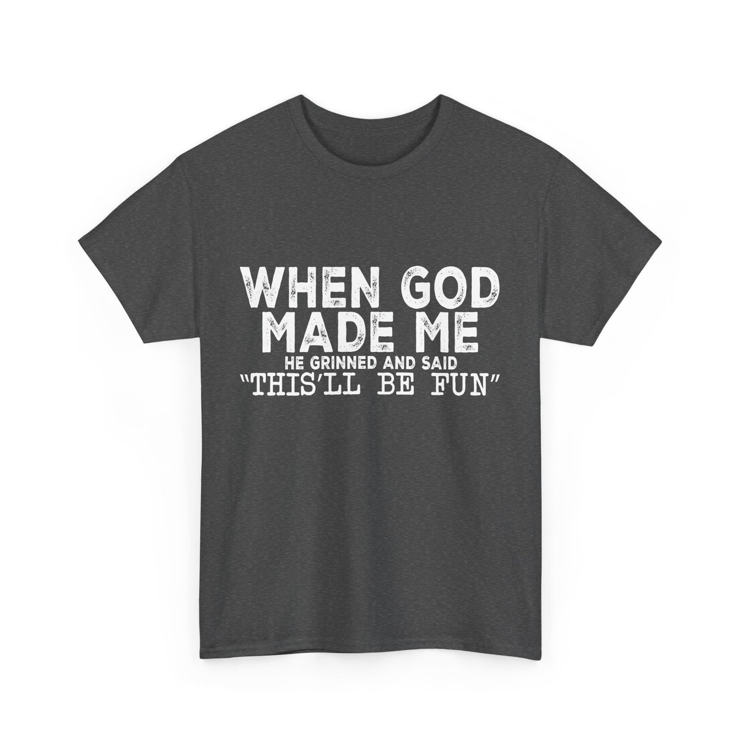 T-Shirt - Funny - "When God Made Me, He Grinned and Said 'This'll Be Fun'" - White Lettering