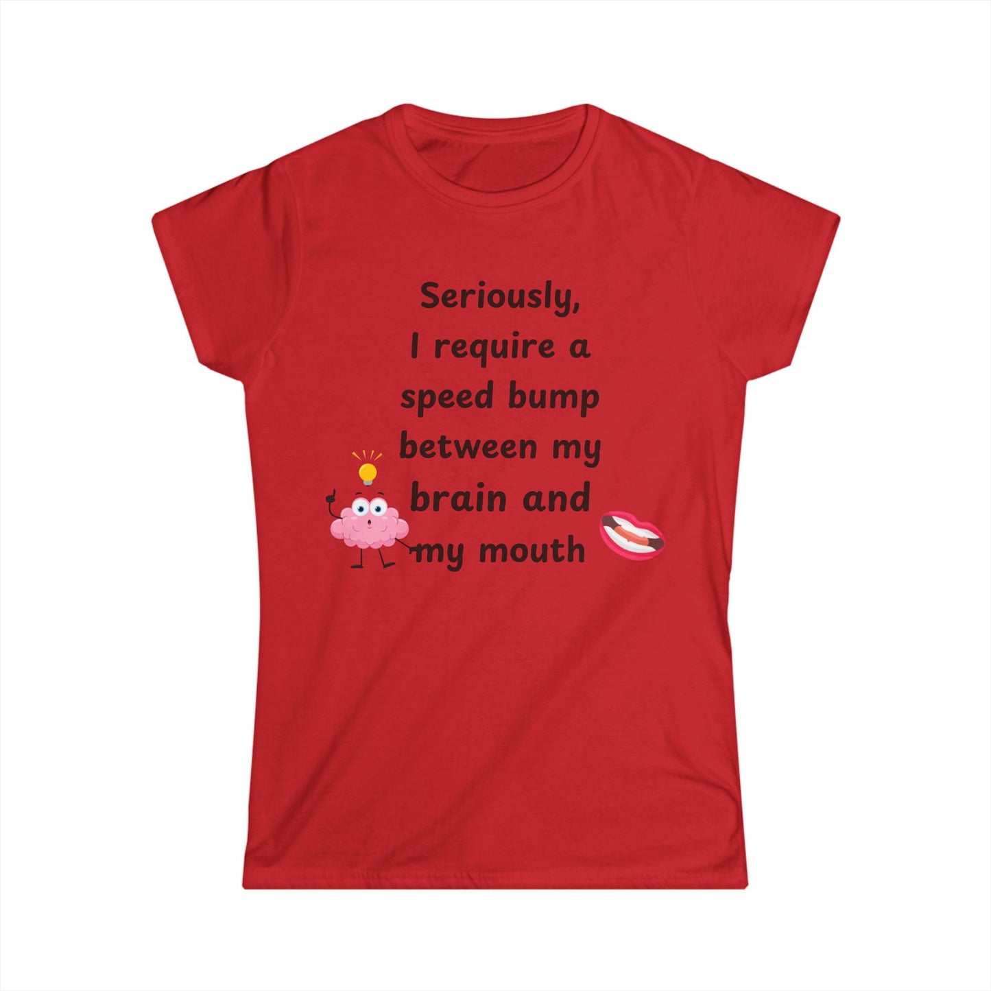 Female T-Shirt - Sarcastic Funny – "I Require a Speed Bump Between My Brain and My Mouth" (1a)