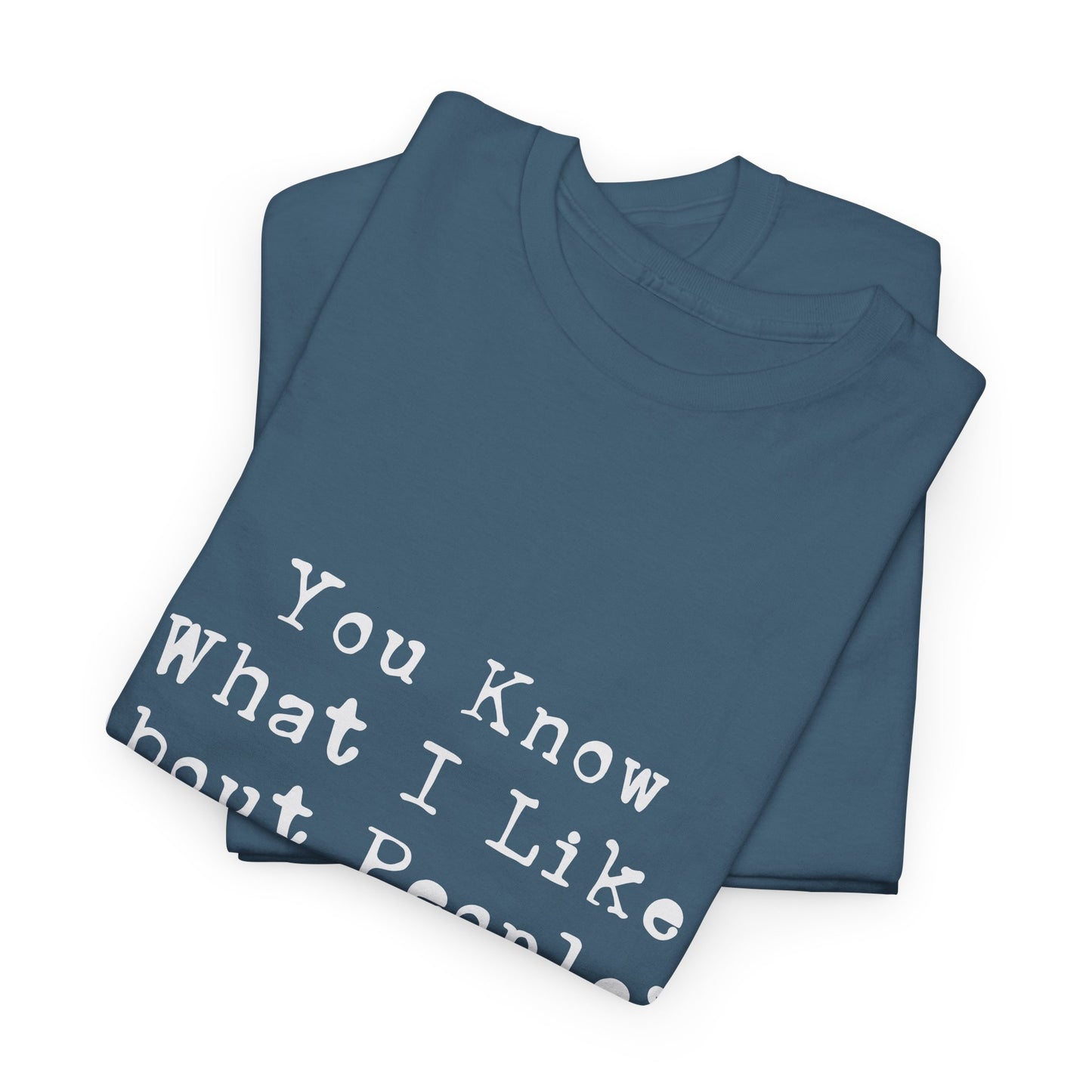 T-Shirt - Dog - Know what I like about people? Their dogs 01