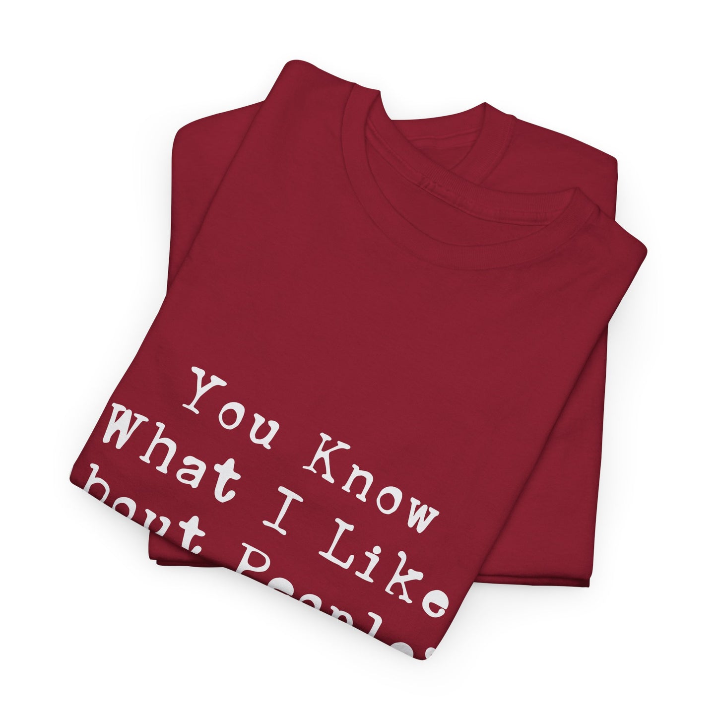 T-Shirt - Dog - Know what I like about people? Their dogs 01