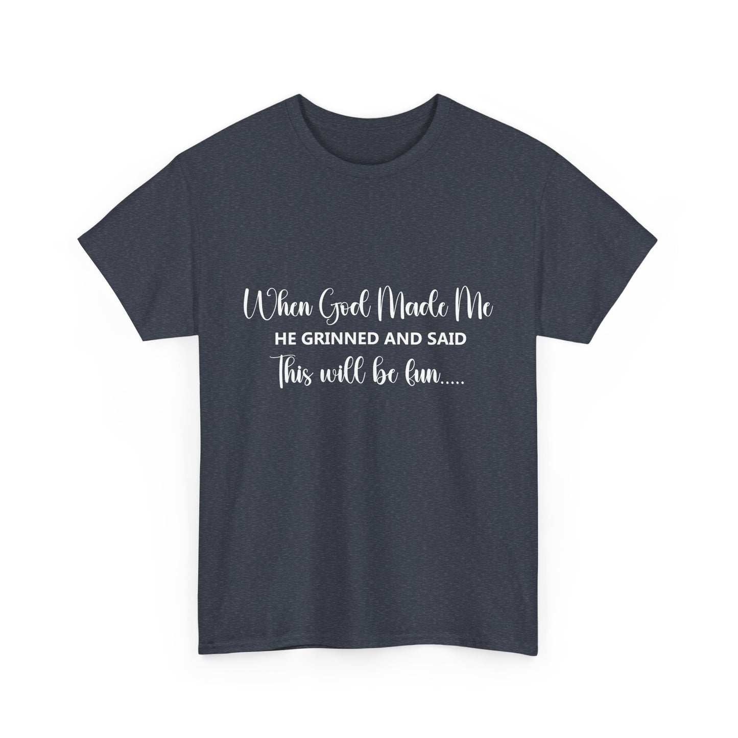 T-Shirt – "When God Made Me He Grinned and Said This Will Be Fun" - White Cursive Writing