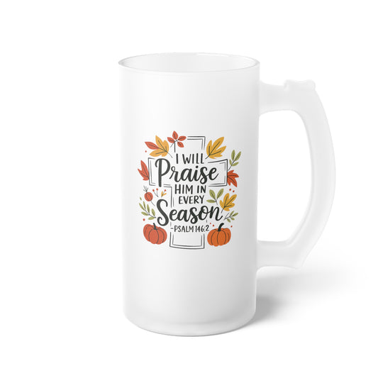 Frosted Glass Beer Mug - Faith - I will Praise Him in Every Season (01 Autumn)