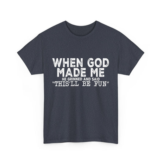 T-Shirt - Funny - "When God Made Me, He Grinned and Said 'This'll Be Fun'" - White Lettering