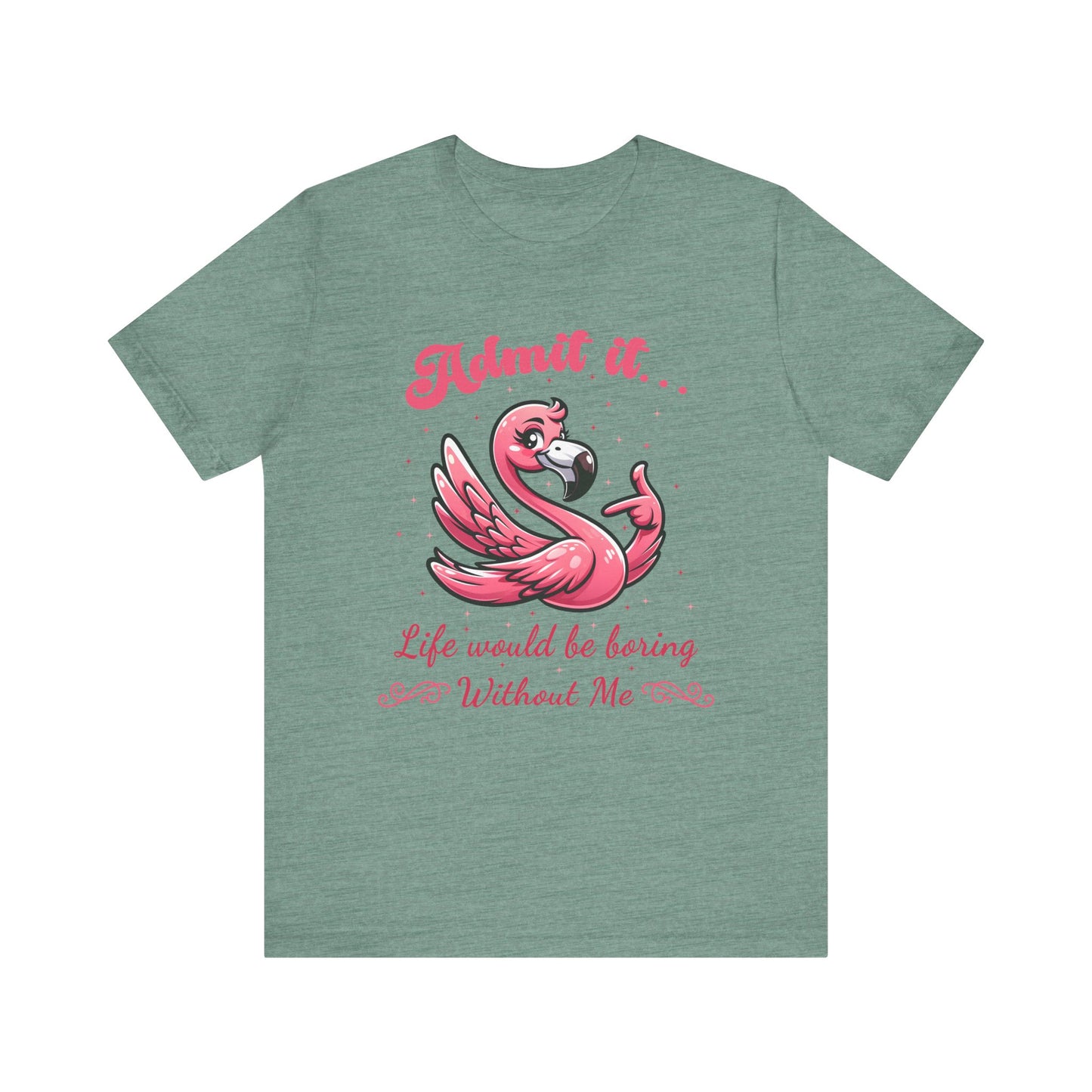 T-Shirt - Sassy Funny - Flamingo "Admit It... Life would be boring" 01