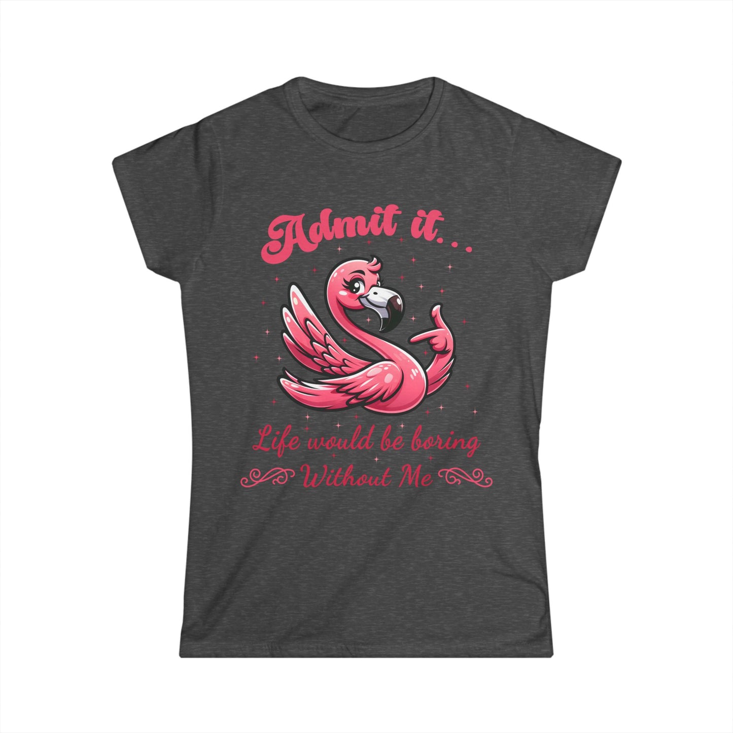 Female T-Shirt - Sassy Funny - Flamingo "Admit It... Life would be boring" 01