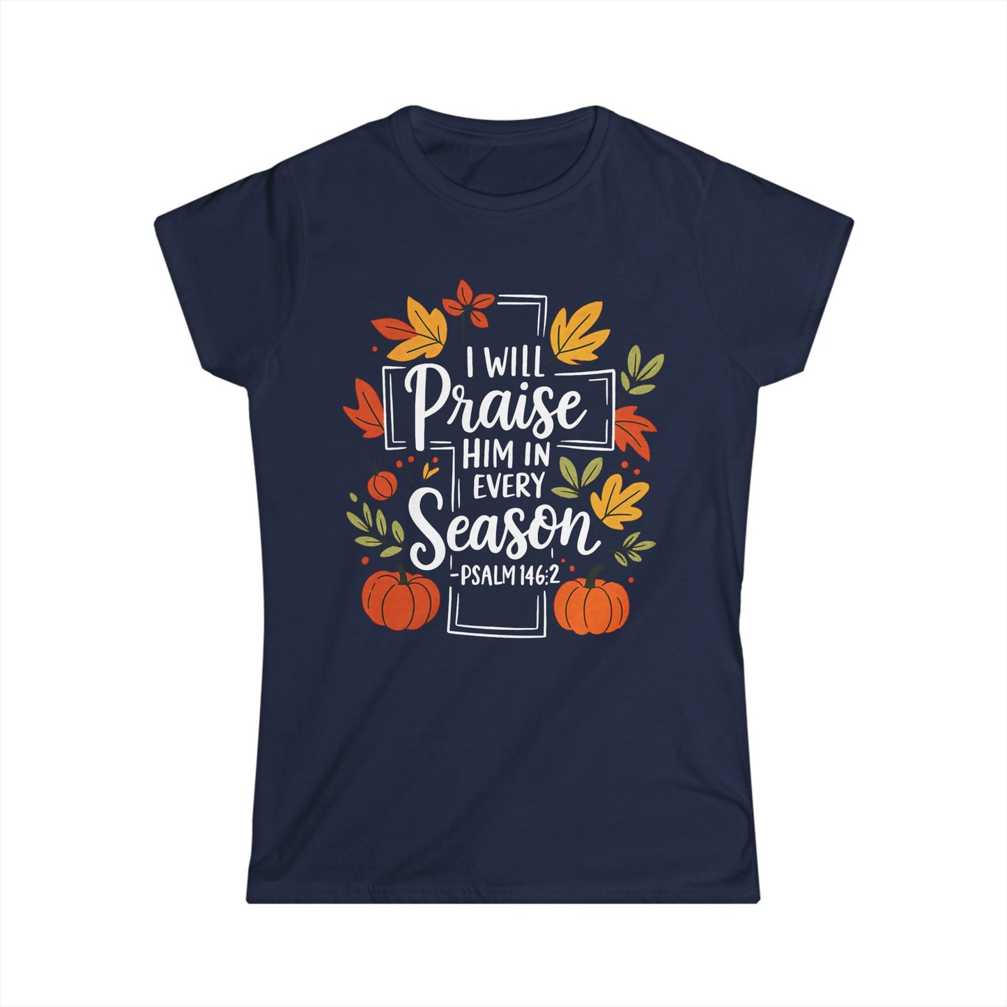 Female T-Shirt - Faith - I will Praise Him in Every Season (01 Autumn)