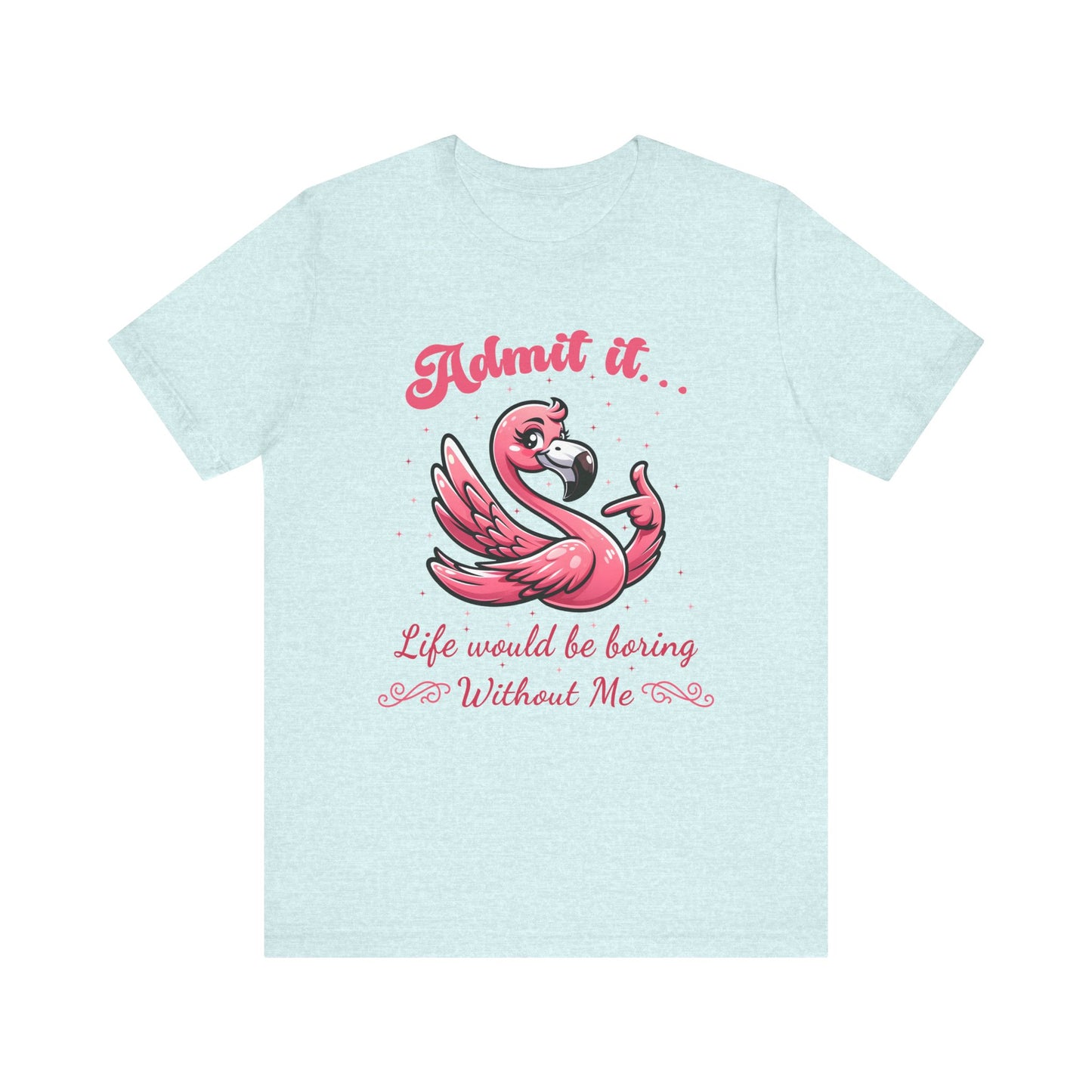 T-Shirt - Sassy Funny - Flamingo "Admit It... Life would be boring" 01