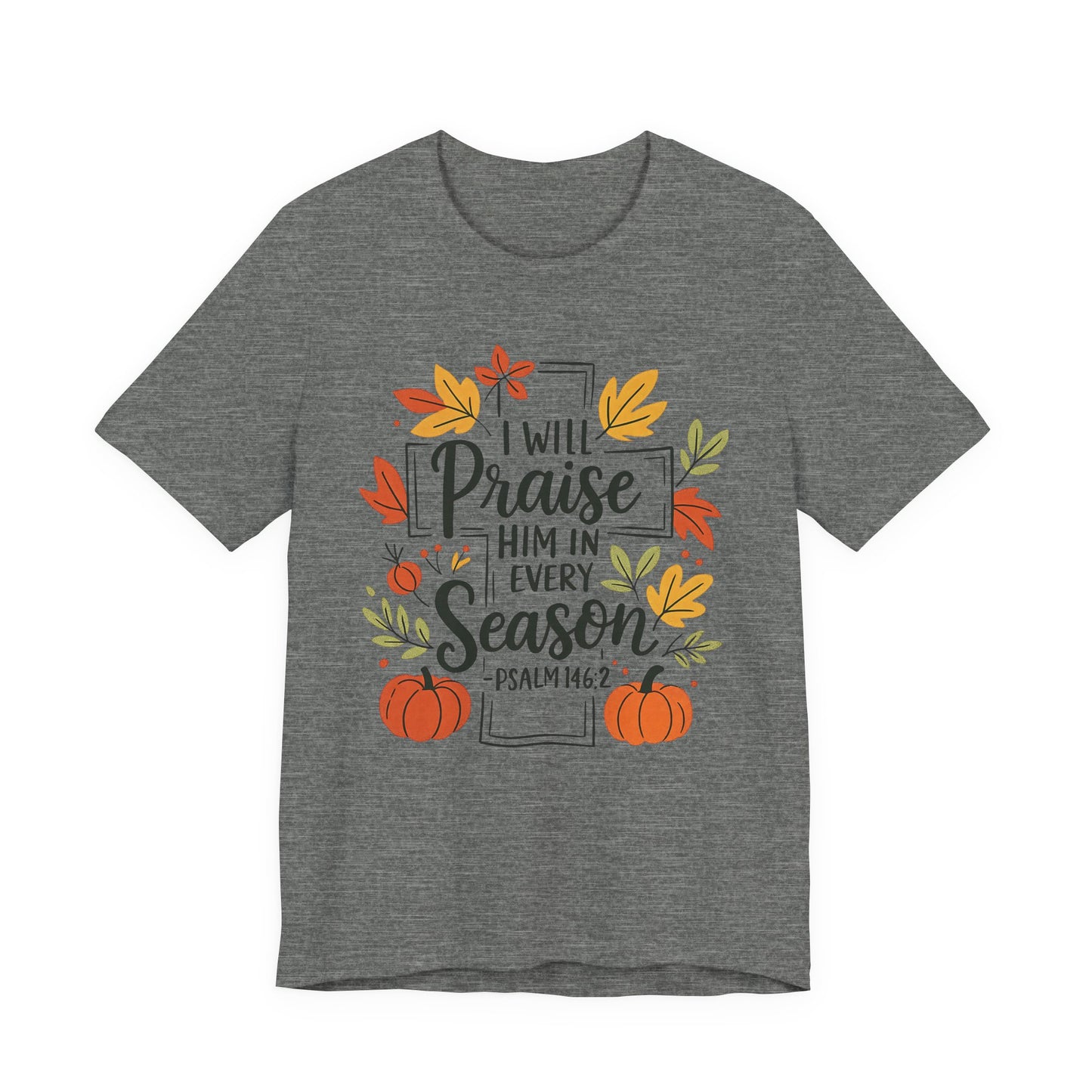 T-shirt - Faith - I will Praise Him in Every Season (01 Autumn)
