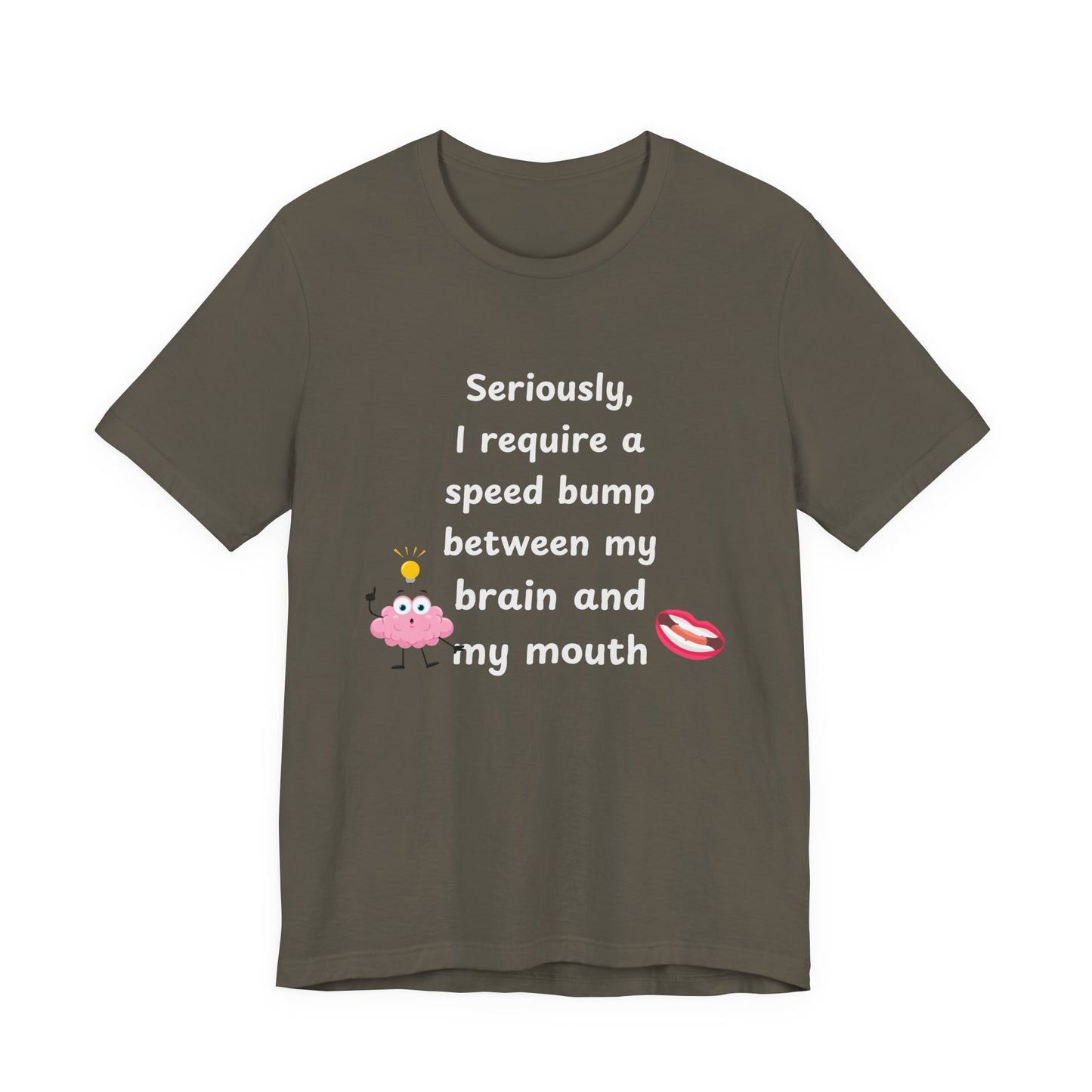 T-Shirt - Sarcastic Funny – "I Require a Speed Bump Between My Brain and My Mouth" (1b)
