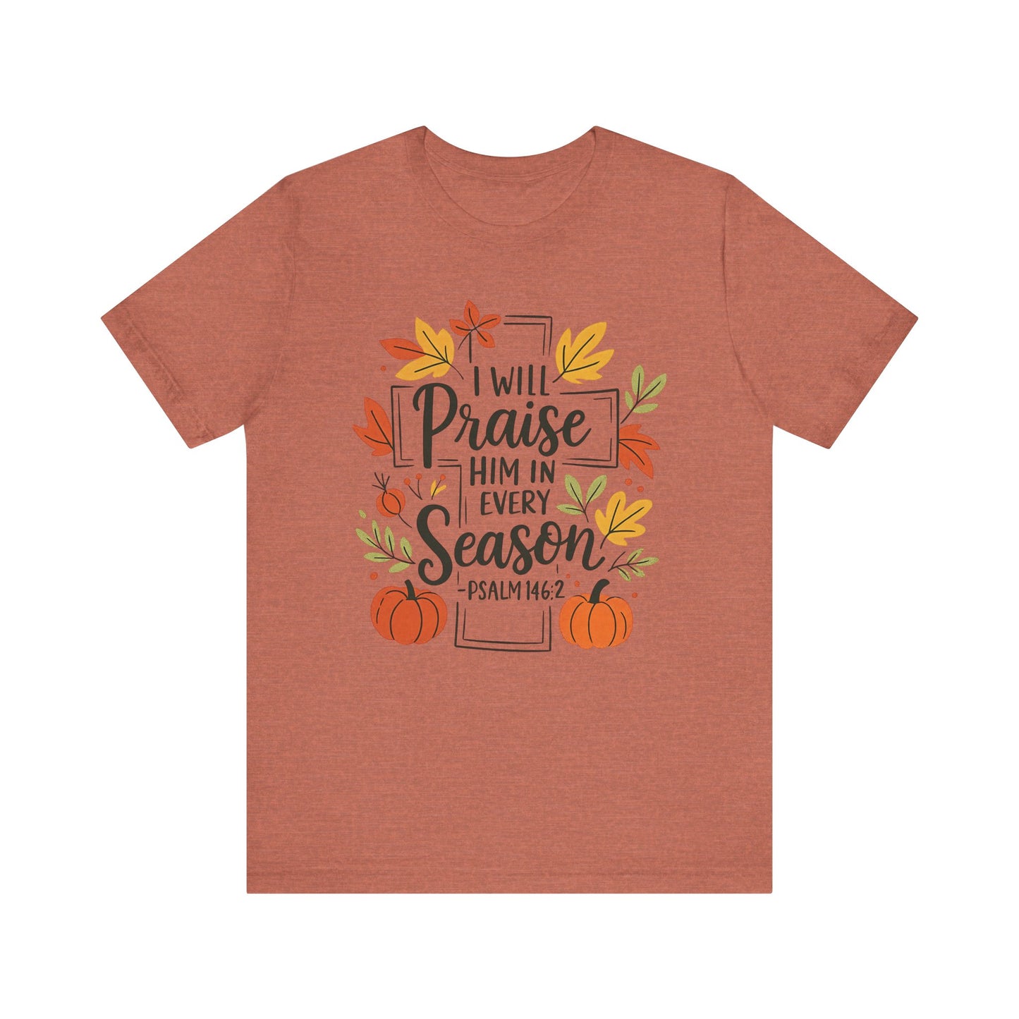 T-shirt - Faith - I will Praise Him in Every Season (01 Autumn)