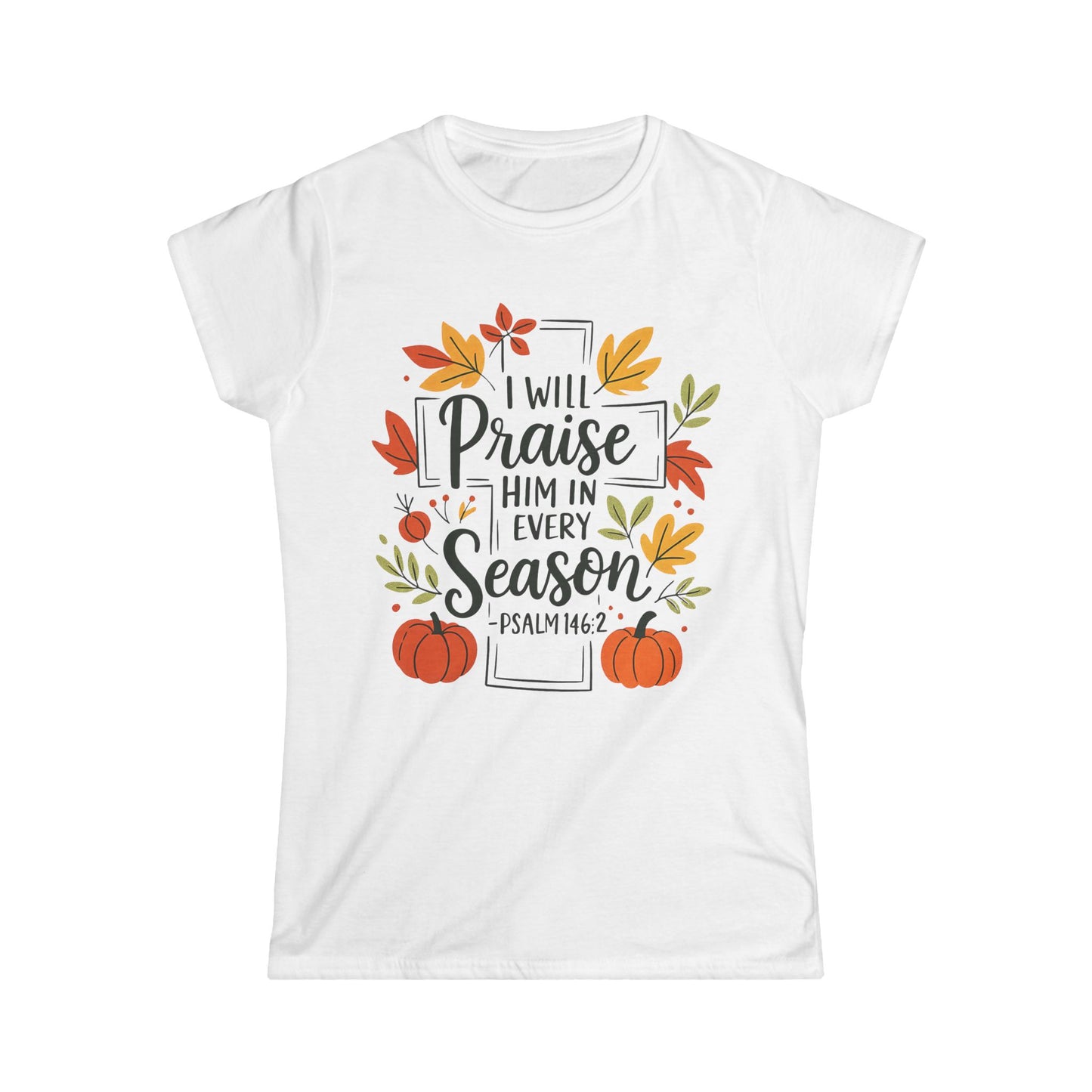 Female T-Shirt - Faith - I will Praise Him in Every Season (01 Autumn)