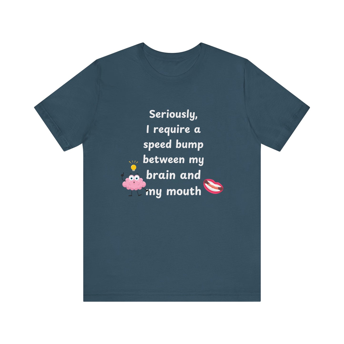 T-Shirt - Sarcastic Funny – "I Require a Speed Bump Between My Brain and My Mouth" (1b)