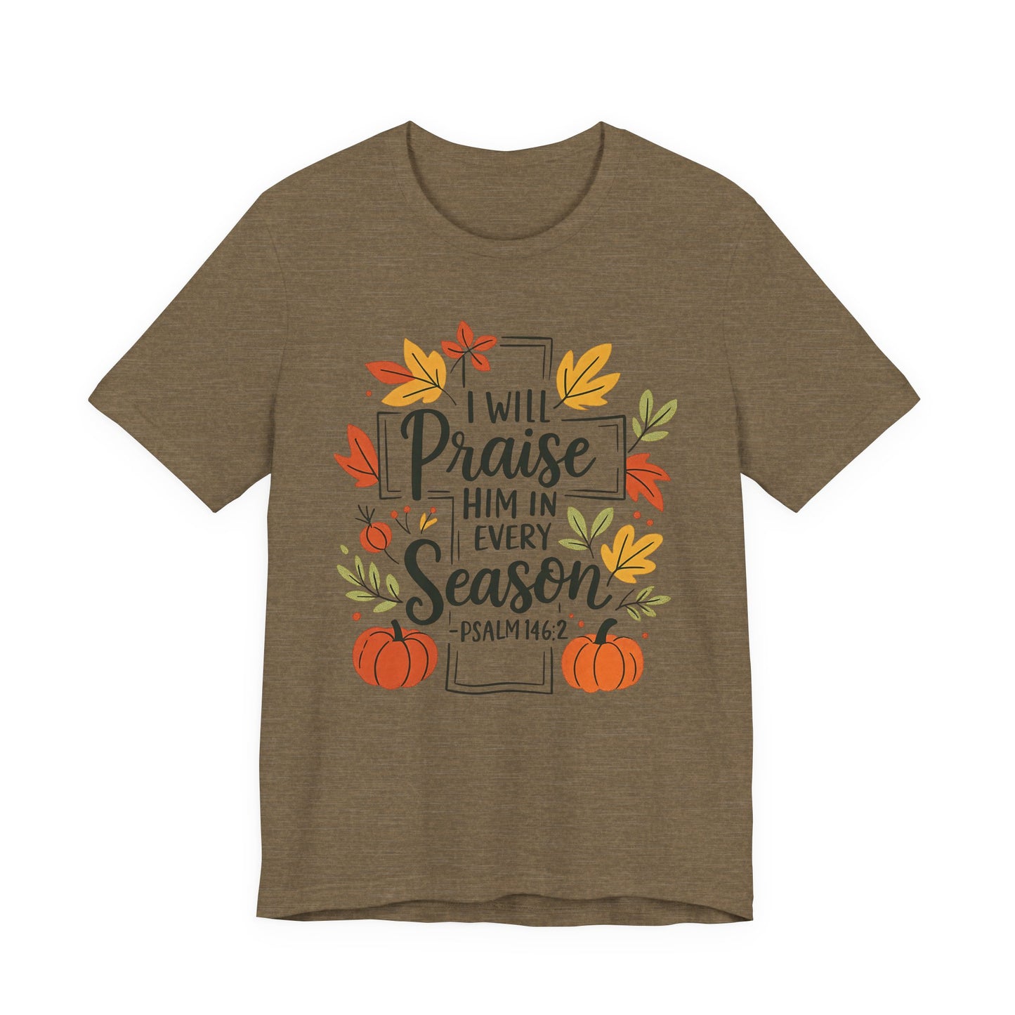 T-shirt - Faith - I will Praise Him in Every Season (01 Autumn)