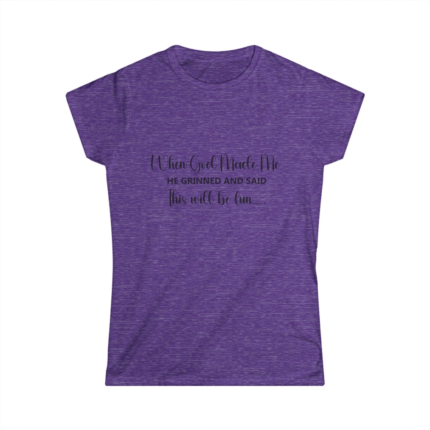 T-Shirt - Funny - "When God Made Me He Grinned and Said This Will Be Fun"