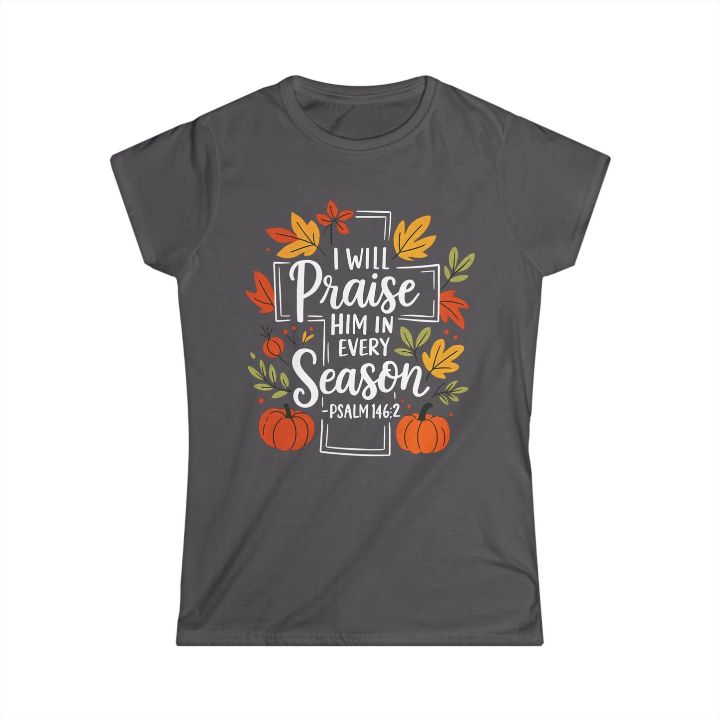 Female T-Shirt - Faith - I will Praise Him in Every Season (01 Autumn)