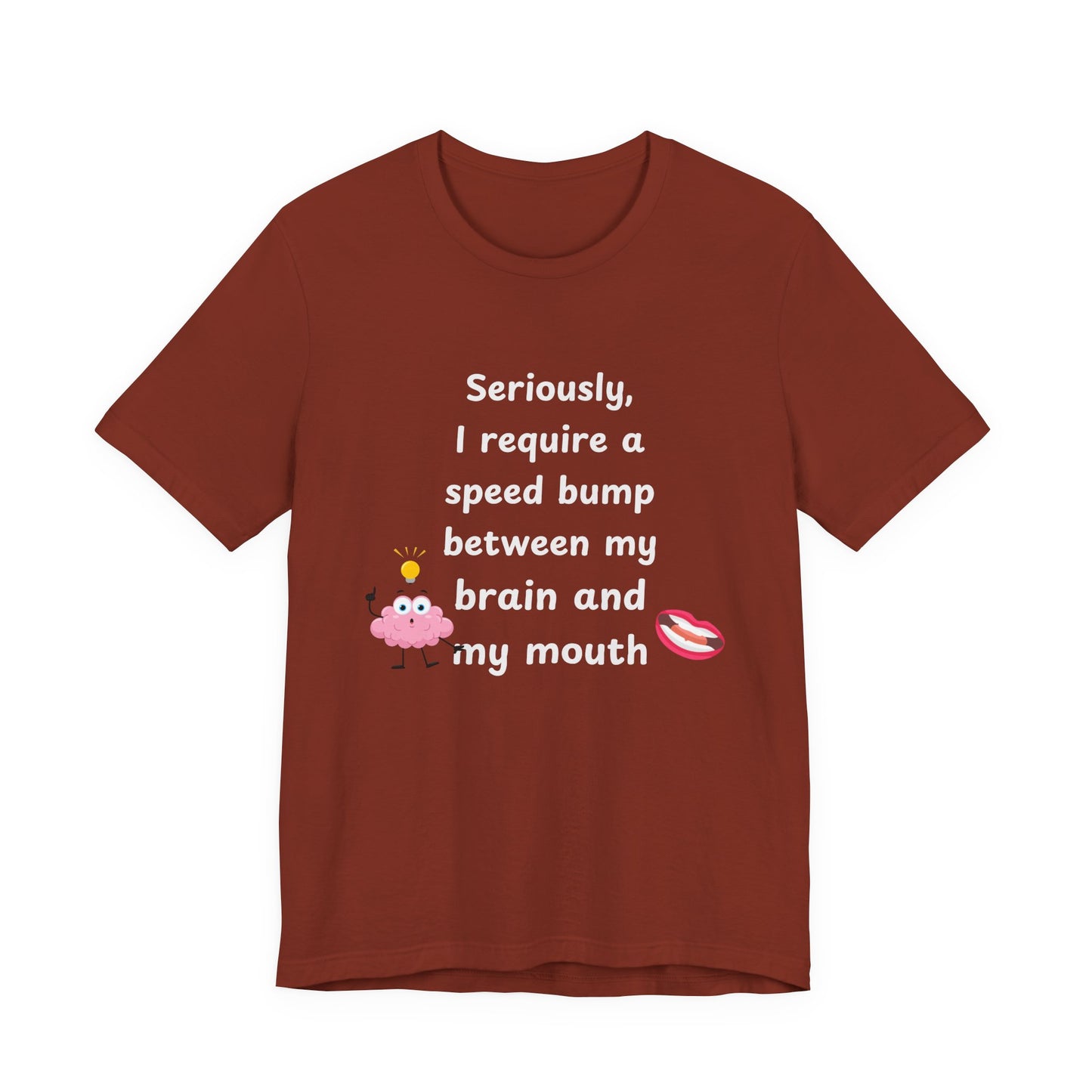 T-Shirt - Sarcastic Funny – "I Require a Speed Bump Between My Brain and My Mouth" (1b)