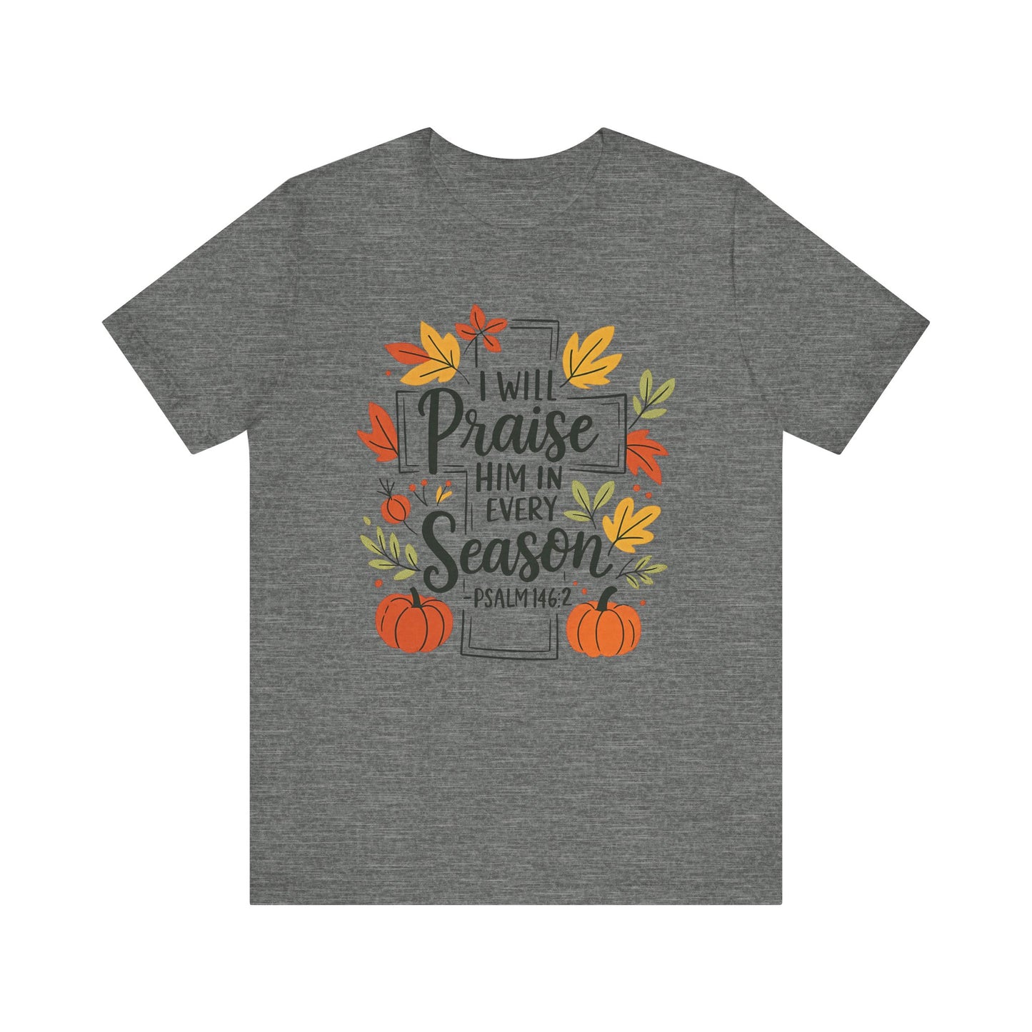 T-shirt - Faith - I will Praise Him in Every Season (01 Autumn)
