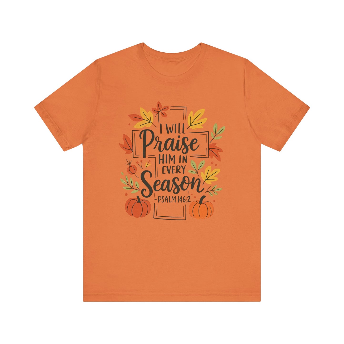 T-shirt - Faith - I will Praise Him in Every Season (01 Autumn)