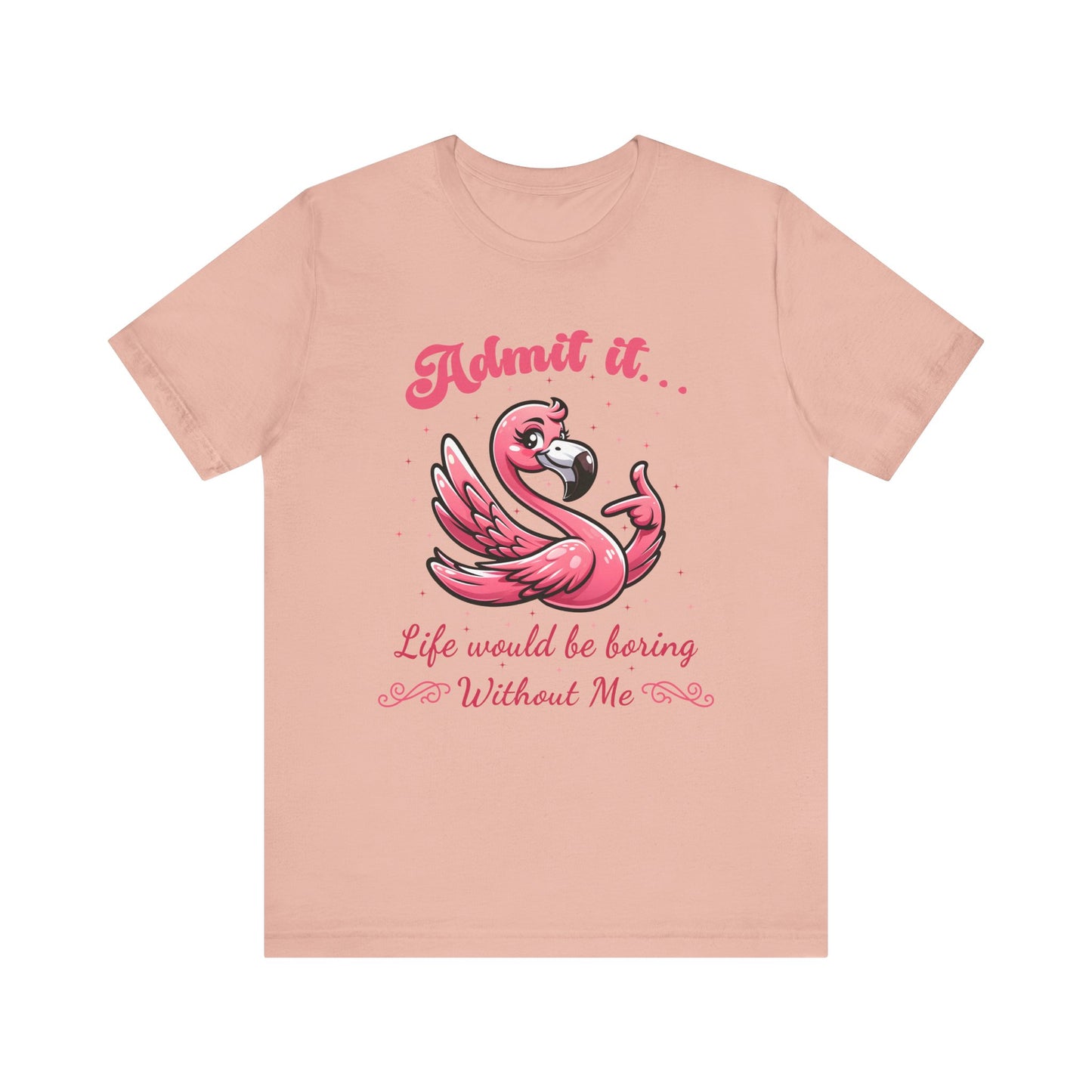 T-Shirt - Sassy Funny - Flamingo "Admit It... Life would be boring" 01