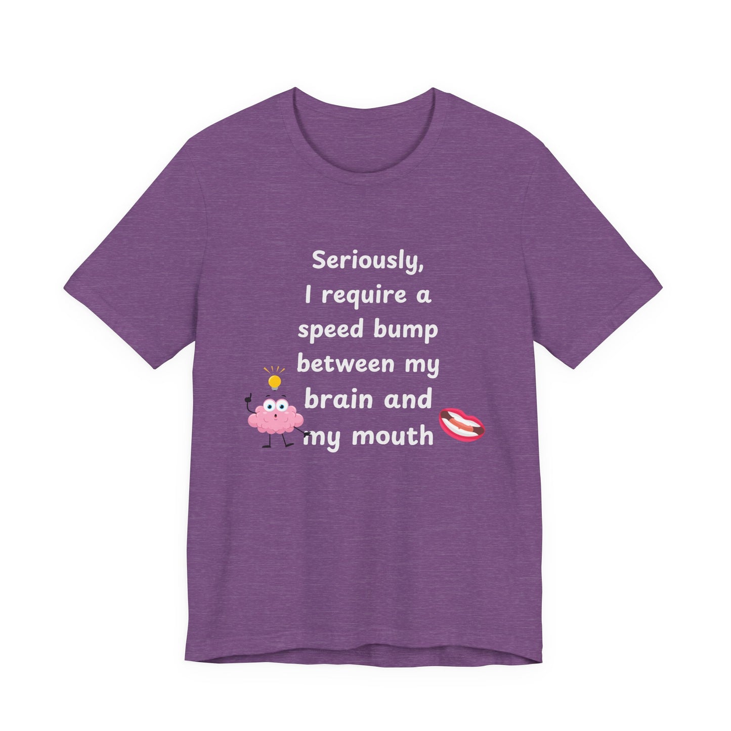 T-Shirt - Sarcastic Funny – "I Require a Speed Bump Between My Brain and My Mouth" (1b)
