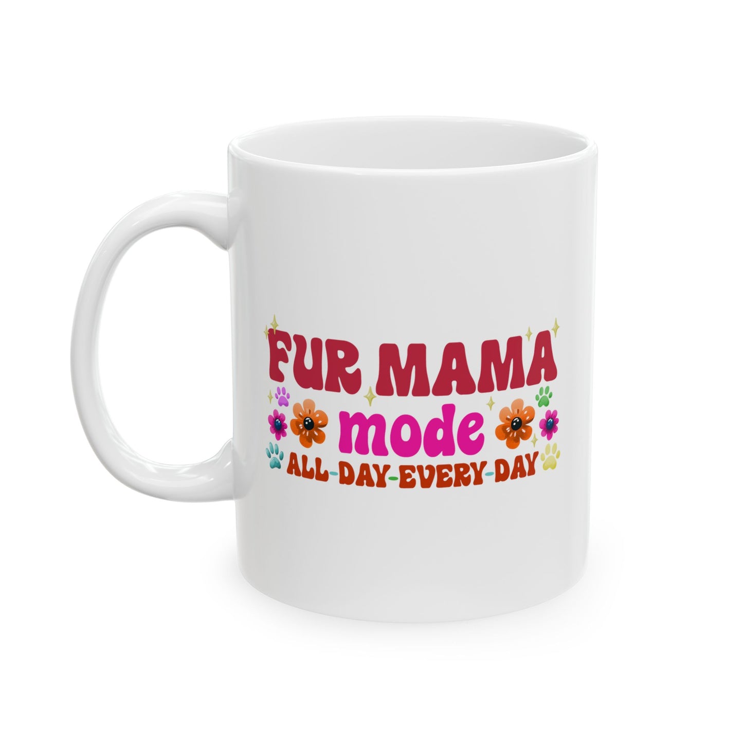 Ceramic Mug - Fur Mama Mode All Day Every Day