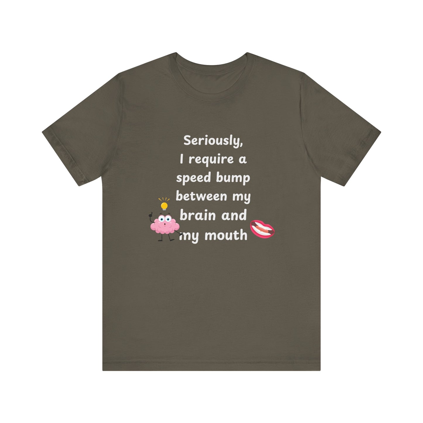 T-Shirt - Sarcastic Funny – "I Require a Speed Bump Between My Brain and My Mouth" (1b)
