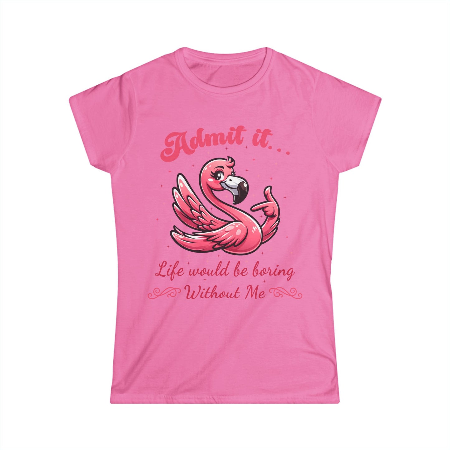 Female T-Shirt - Sassy Funny - Flamingo "Admit It... Life would be boring" 01