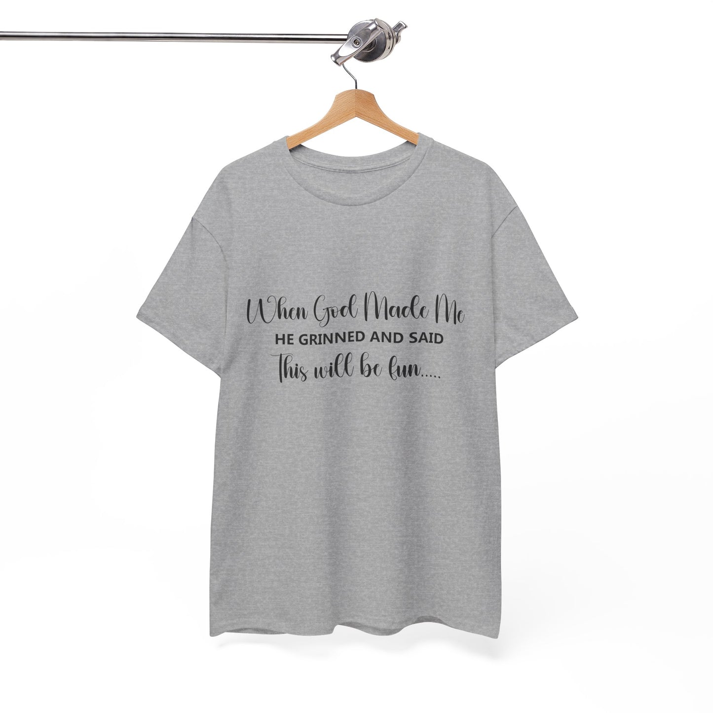 T-Shirt - Funny - "When God Made Me, He grinned and said 'This'll Be Fun'" - Black Cursive Writing