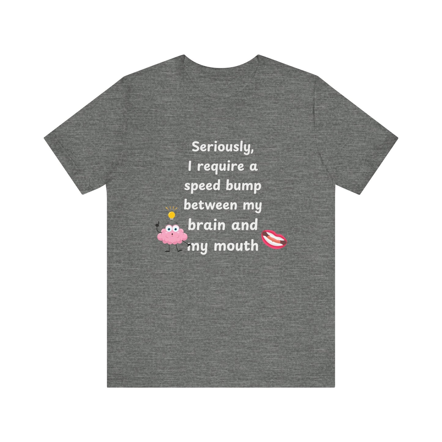 T-Shirt - Sarcastic Funny – "I Require a Speed Bump Between My Brain and My Mouth" (1b)