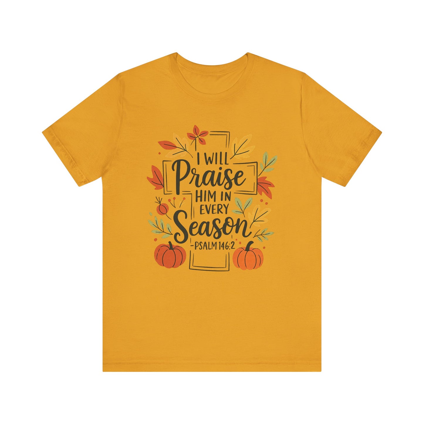 T-shirt - Faith - I will Praise Him in Every Season (01 Autumn)