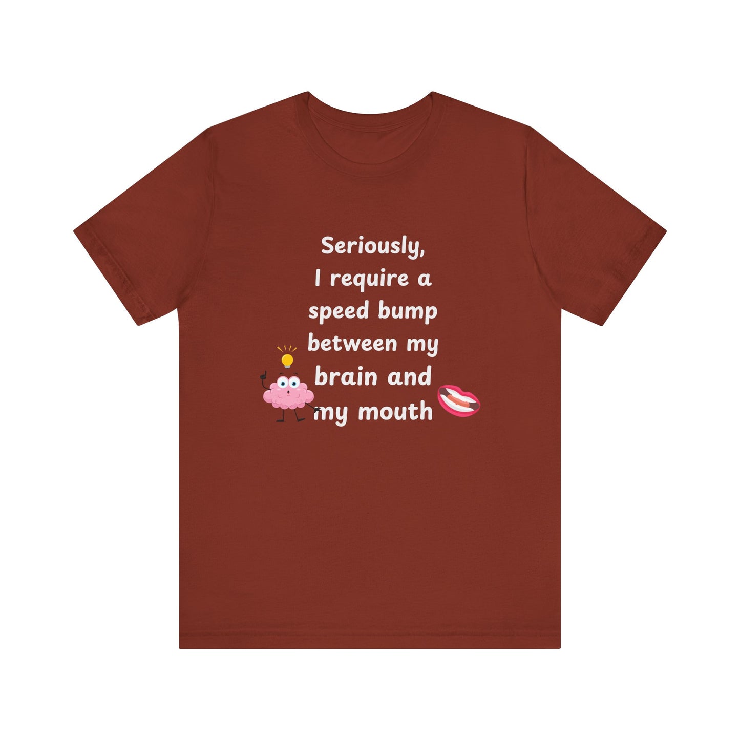 T-Shirt - Sarcastic Funny – "I Require a Speed Bump Between My Brain and My Mouth" (1b)