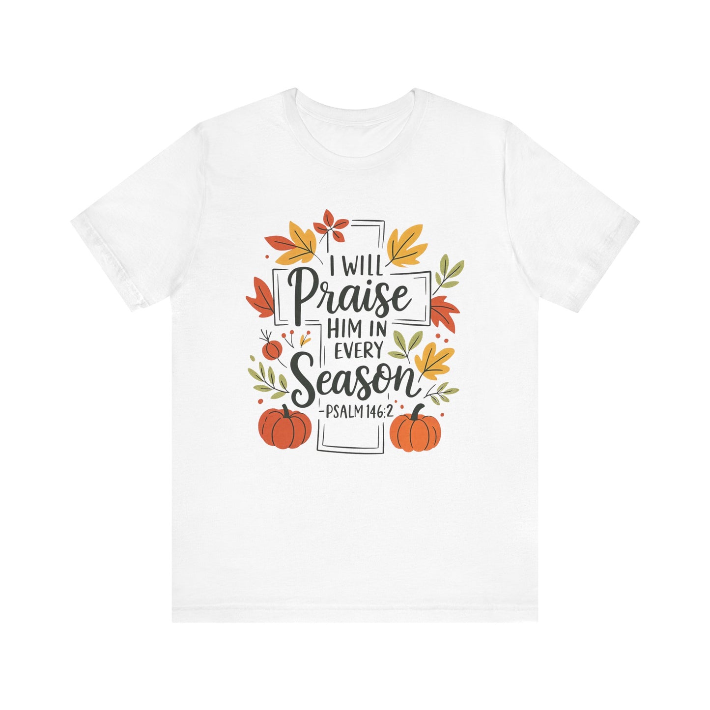 T-shirt - Faith - I will Praise Him in Every Season (01 Autumn)