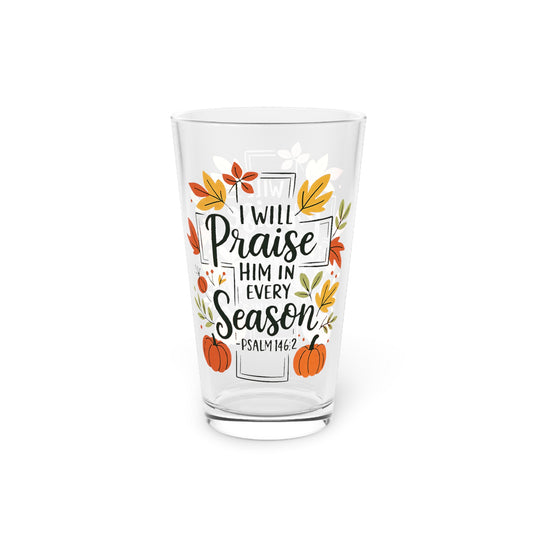 Pint Glass, 16oz - Faith - I Will Praise Him in Every Season (01 Autumn)