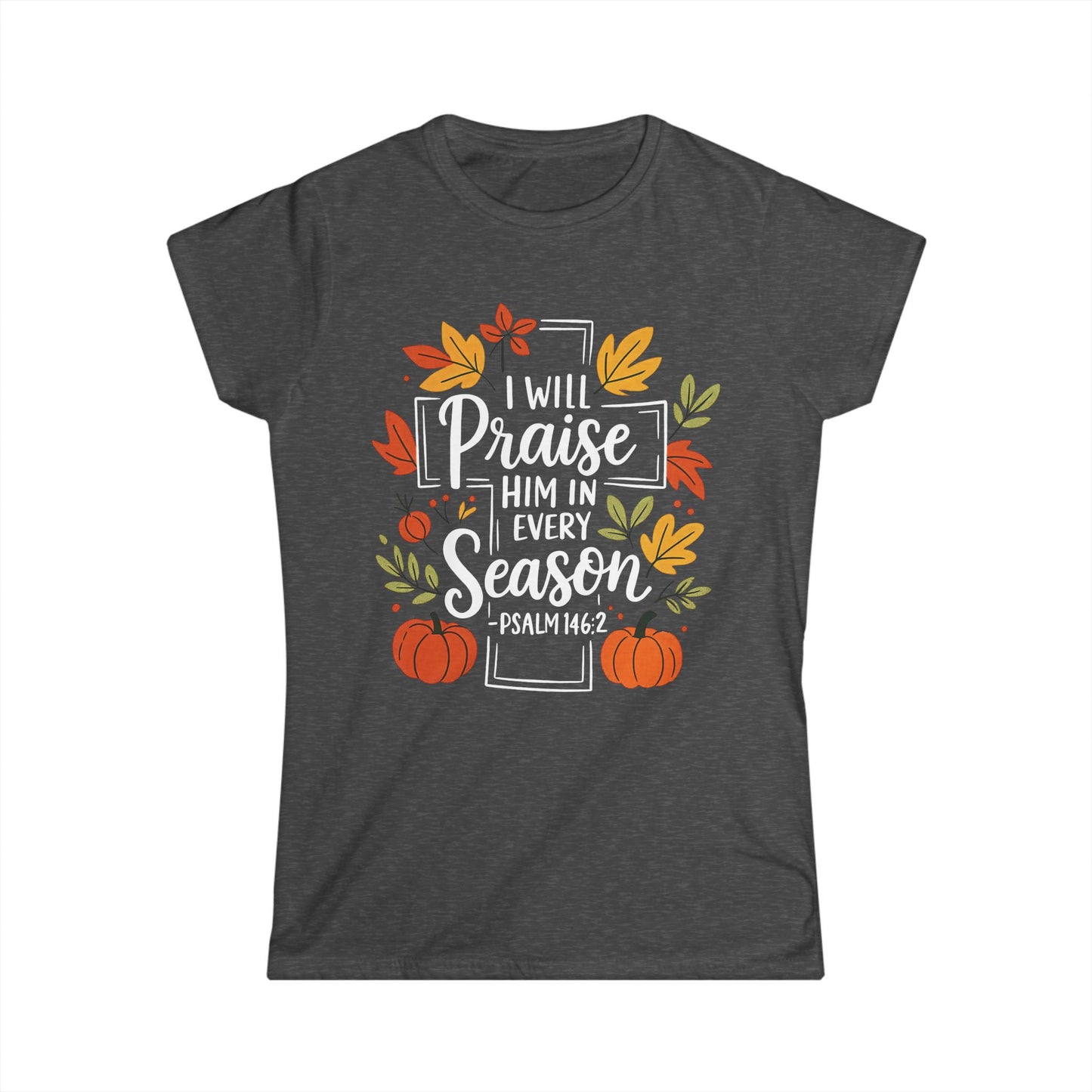 Female T-Shirt - Faith - I will Praise Him in Every Season (01 Autumn)
