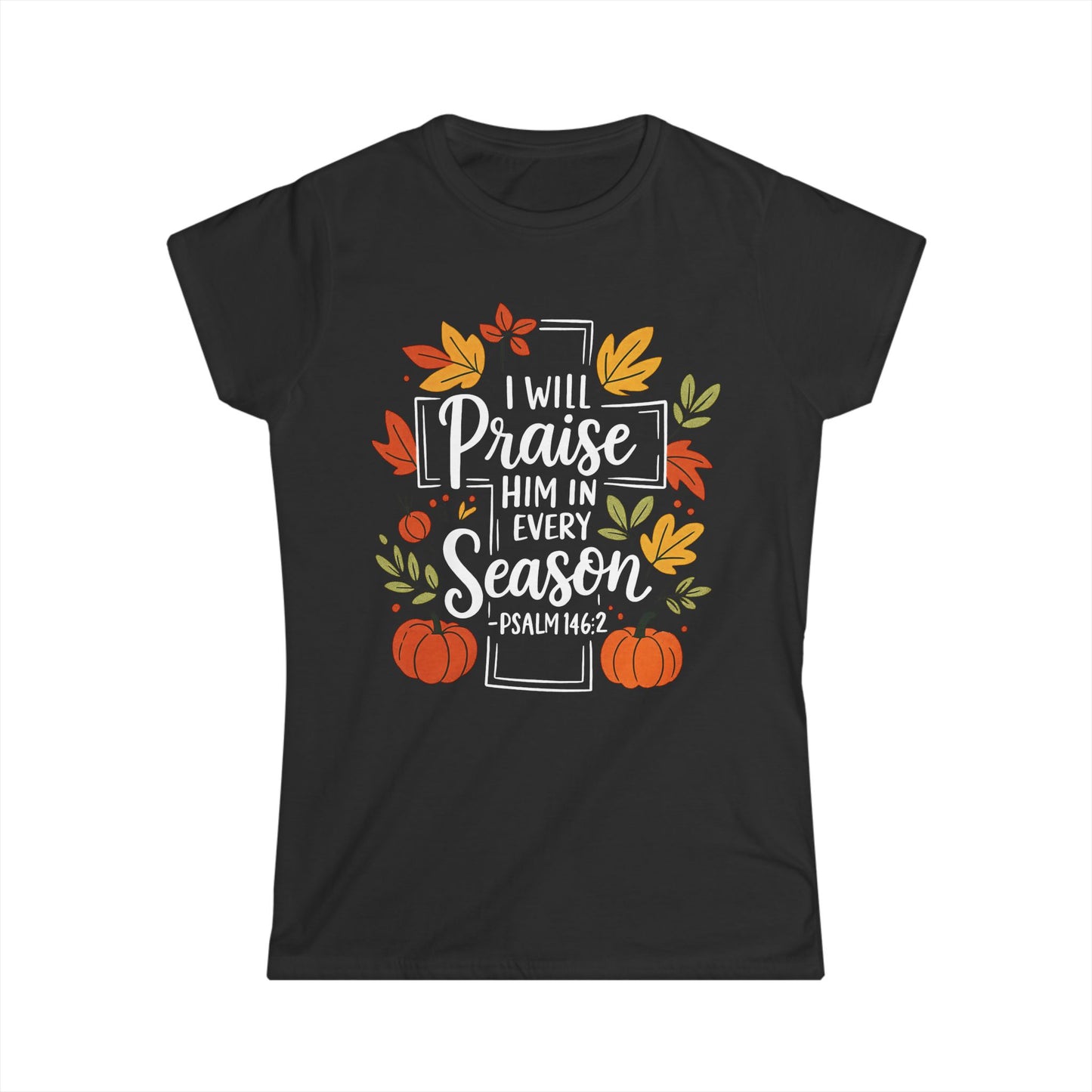 Female T-Shirt - Faith - I will Praise Him in Every Season (01 Autumn)