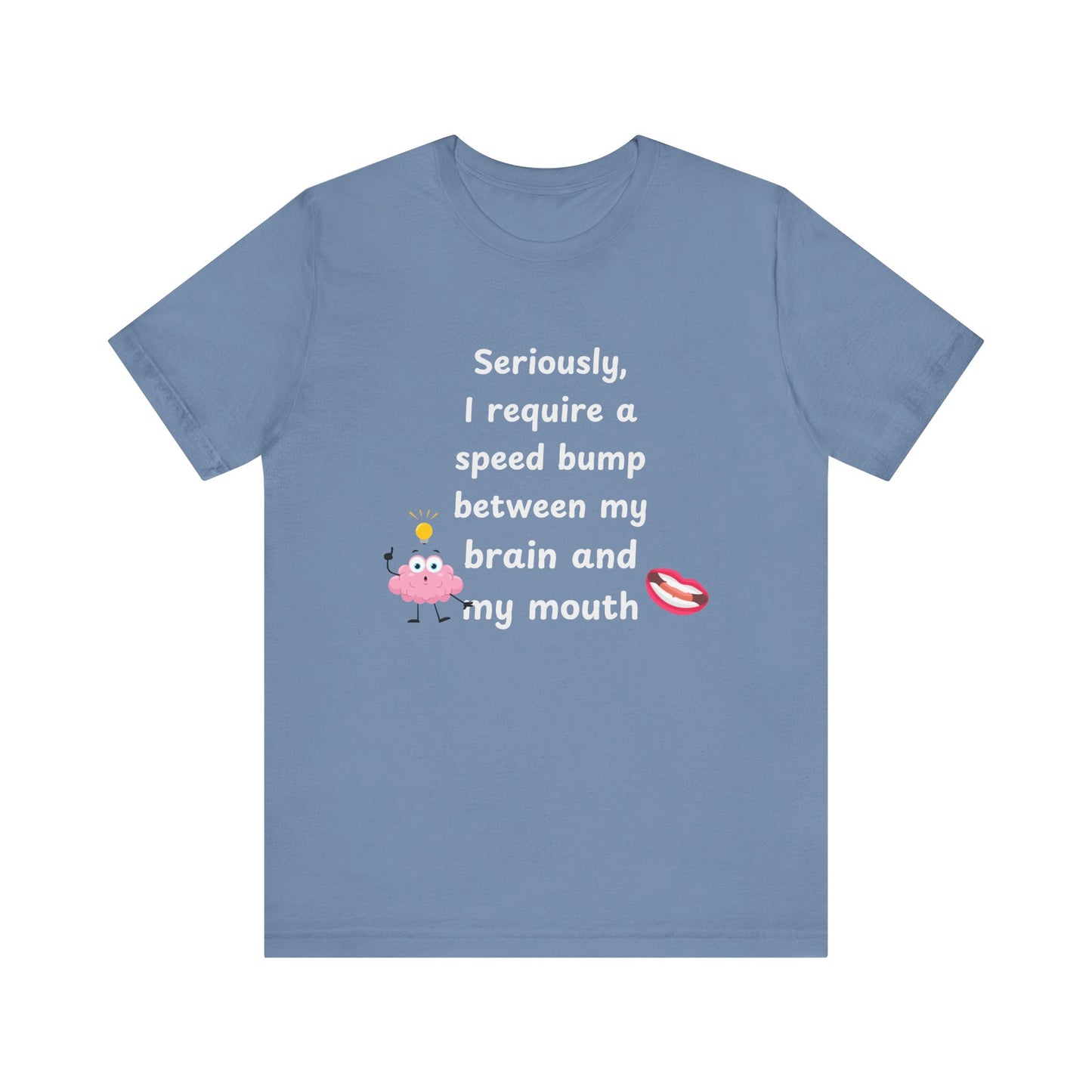 T-Shirt - Sarcastic Funny – "I Require a Speed Bump Between My Brain and My Mouth" (1b)