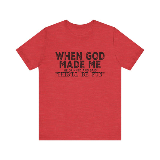 T-Shirt - Sarcastic Funny - When God Made Me (1a)