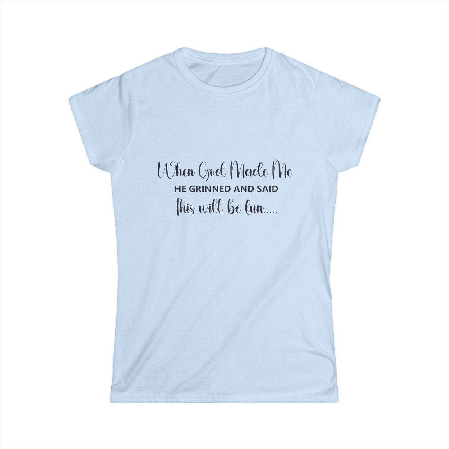 T-Shirt - Funny - "When God Made Me He Grinned and Said This Will Be Fun"