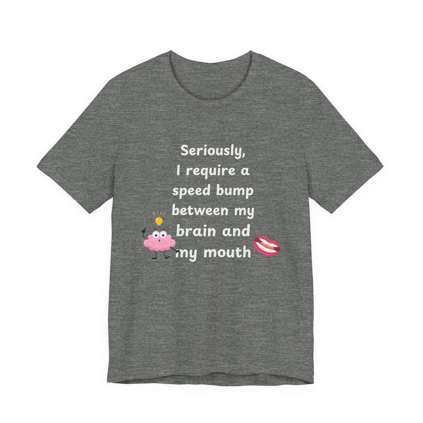 T-Shirt - Sarcastic Funny – "I Require a Speed Bump Between My Brain and My Mouth" (1b)