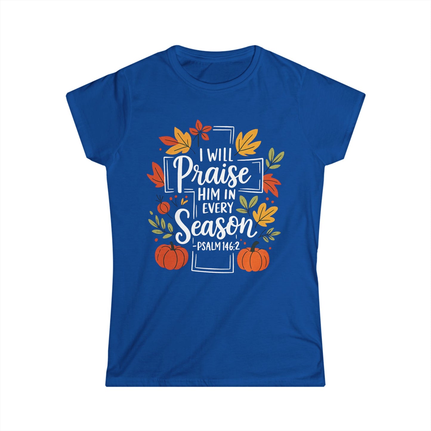 Female T-Shirt - Faith - I will Praise Him in Every Season (01 Autumn)