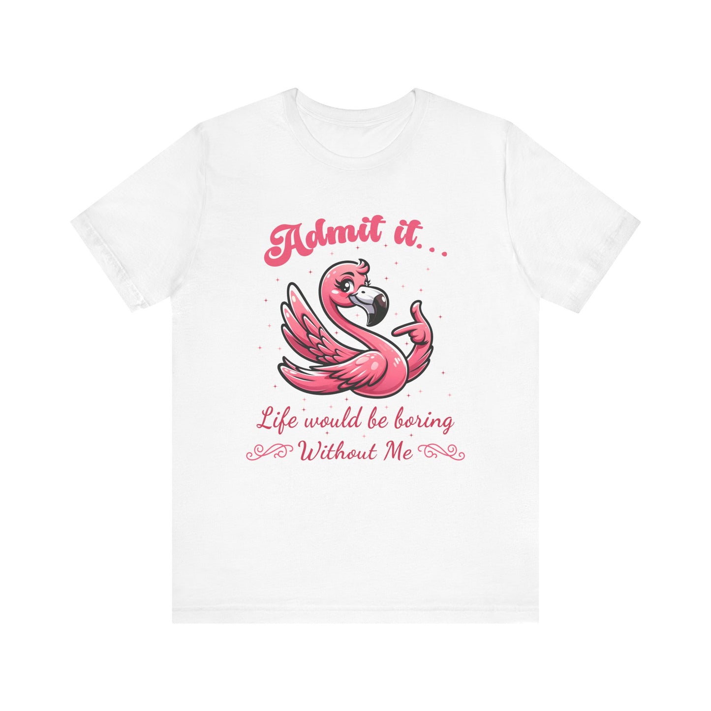 T-Shirt - Sassy Funny - Flamingo "Admit It... Life would be boring" 01