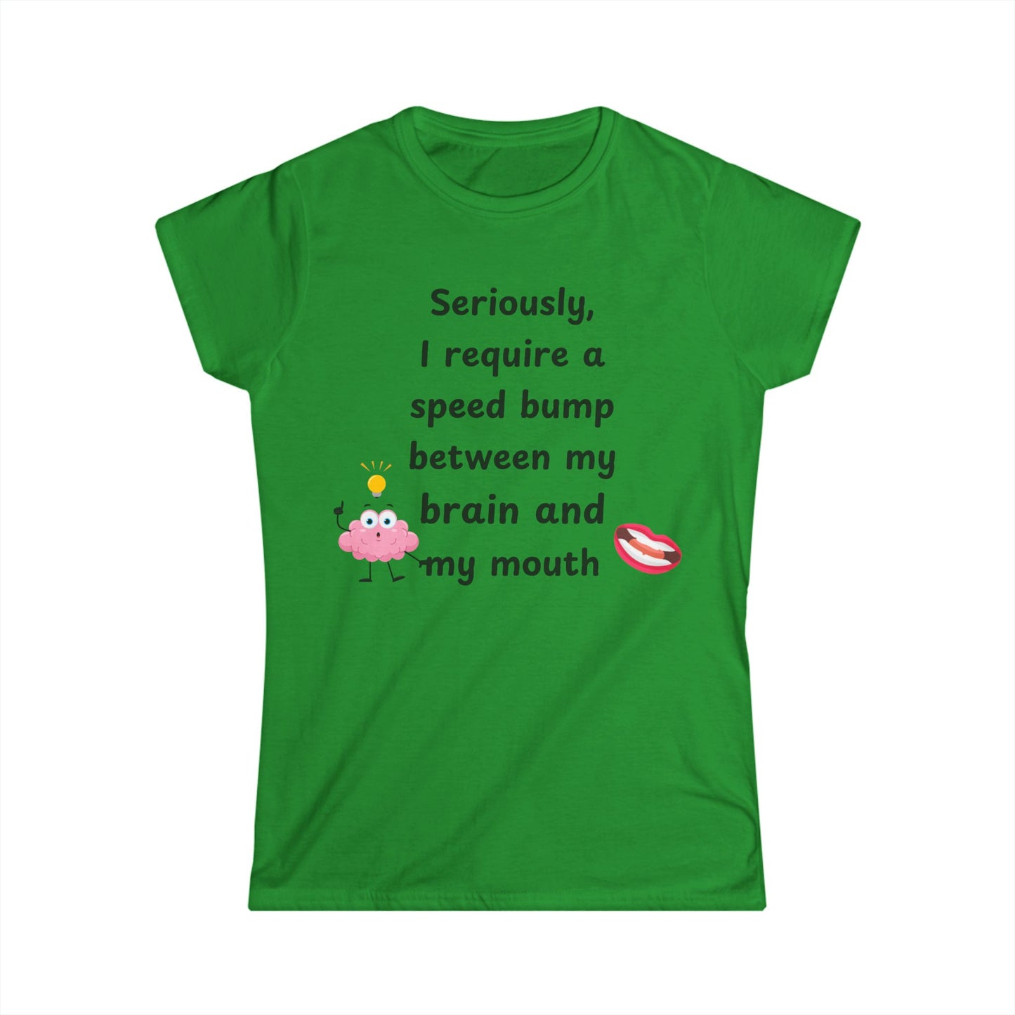Female T-Shirt - Sarcastic Funny – "I Require a Speed Bump Between My Brain and My Mouth" (1a)