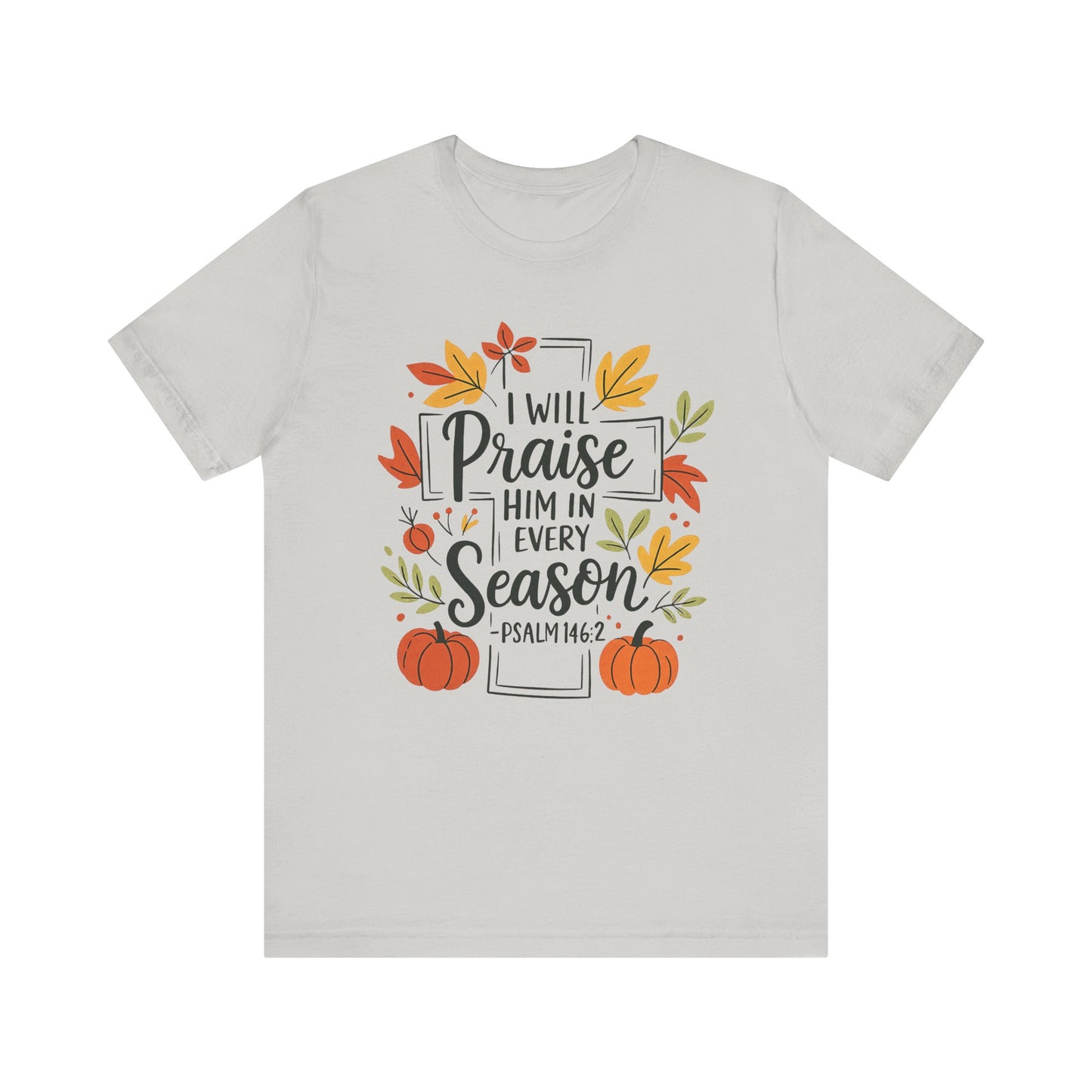 T-shirt - Faith - I will Praise Him in Every Season (01 Autumn)